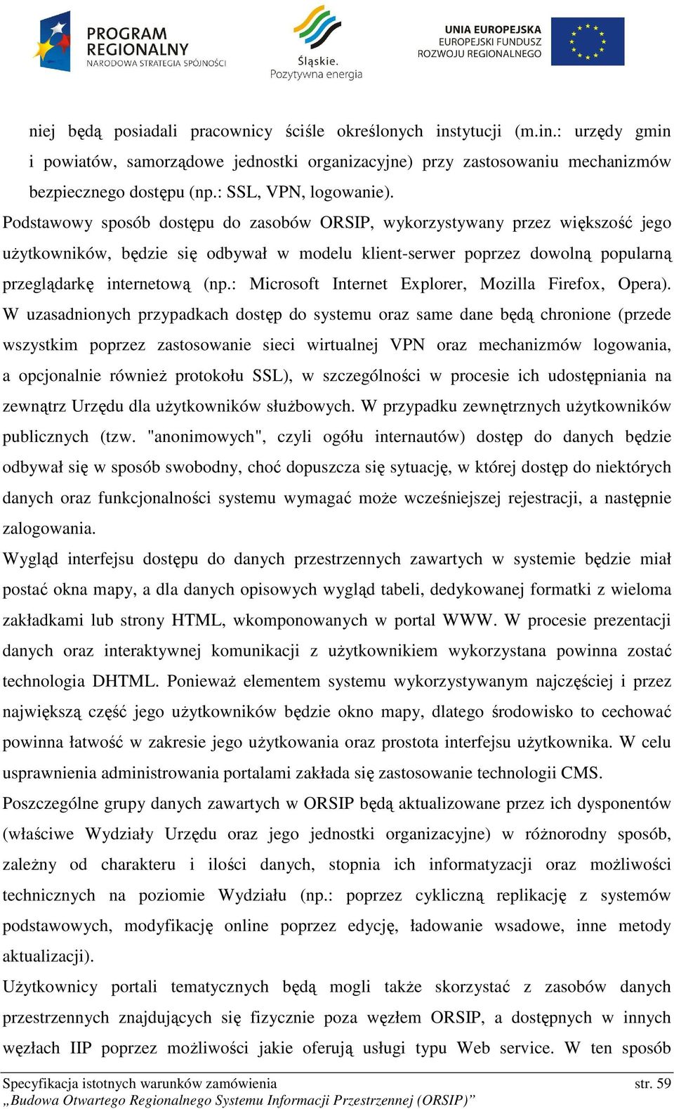 Podstawowy sposób dostępu do zasobów ORSIP, wykorzystywany przez większość jego użytkowników, będzie się odbywał w modelu klient-serwer poprzez dowolną popularną przeglądarkę internetową (np.