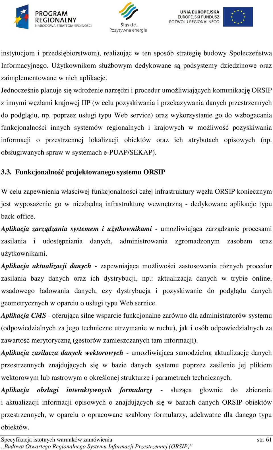 Jednocześnie planuje się wdrożenie narzędzi i procedur umożliwiających komunikację ORSIP z innymi węzłami krajowej IIP (w celu pozyskiwania i przekazywania danych przestrzennych do podglądu, np.