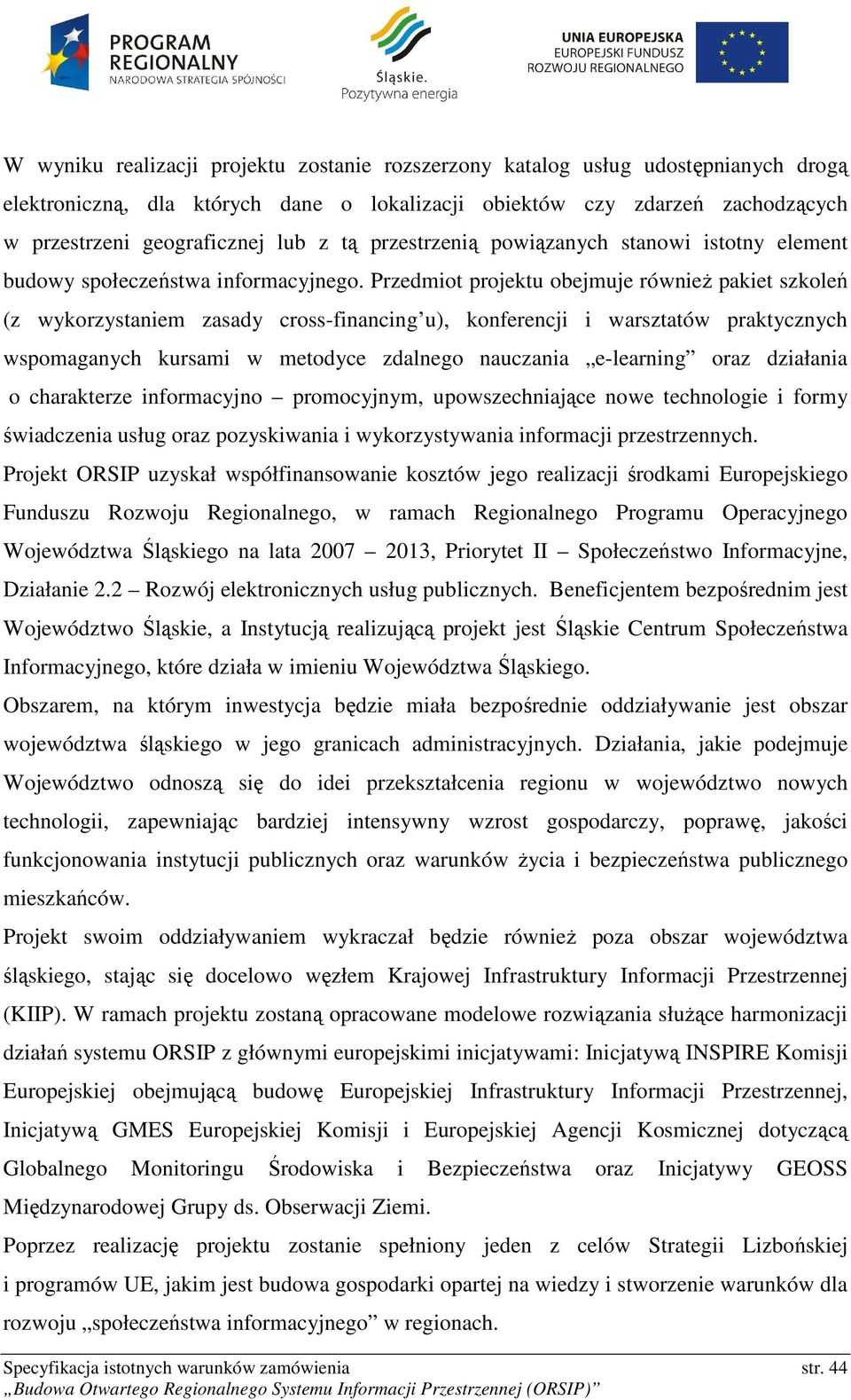 Przedmiot projektu obejmuje również pakiet szkoleń (z wykorzystaniem zasady cross-financing u), konferencji i warsztatów praktycznych wspomaganych kursami w metodyce zdalnego nauczania e-learning