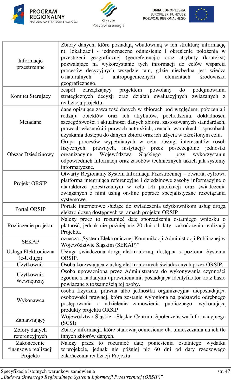 lokalizacji - jednoznaczne odniesienie i określenie położenia w przestrzeni geograficznej (georeferencja) oraz atrybuty (kontekst) pozwalające na wykorzystanie tych informacji do celów wsparcia