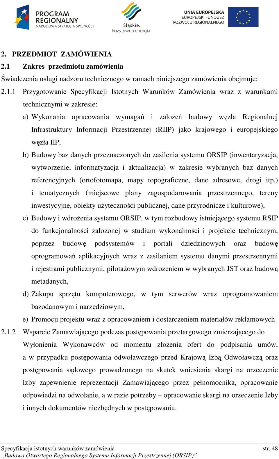 1 Przygotowanie Specyfikacji Istotnych Warunków Zamówienia wraz z warunkami technicznymi w zakresie: a) Wykonania opracowania wymagań i założeń budowy węzła Regionalnej Infrastruktury Informacji