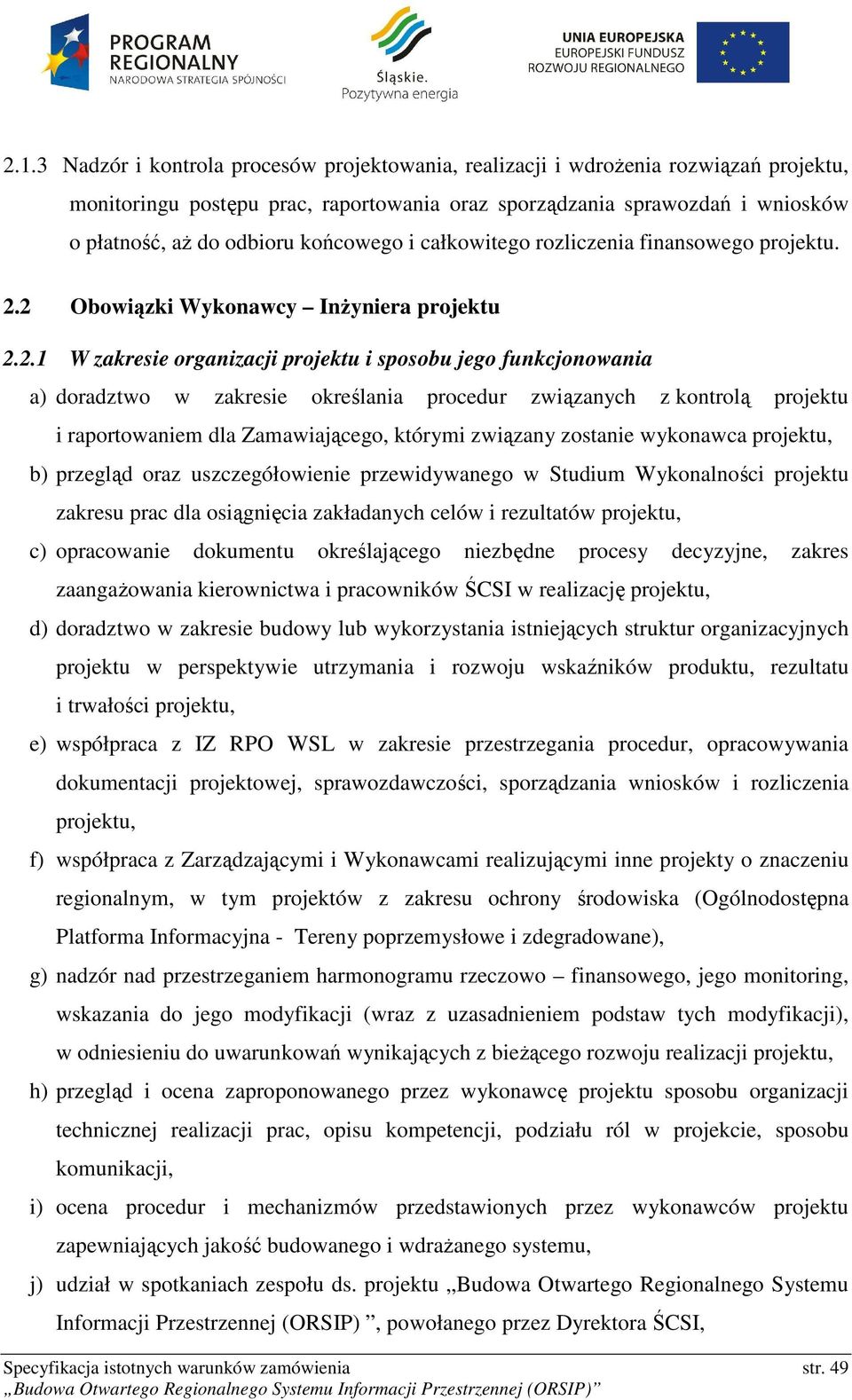 2 Obowiązki Wykonawcy Inżyniera projektu 2.2.1 W zakresie organizacji projektu i sposobu jego funkcjonowania a) doradztwo w zakresie określania procedur związanych z kontrolą projektu i raportowaniem