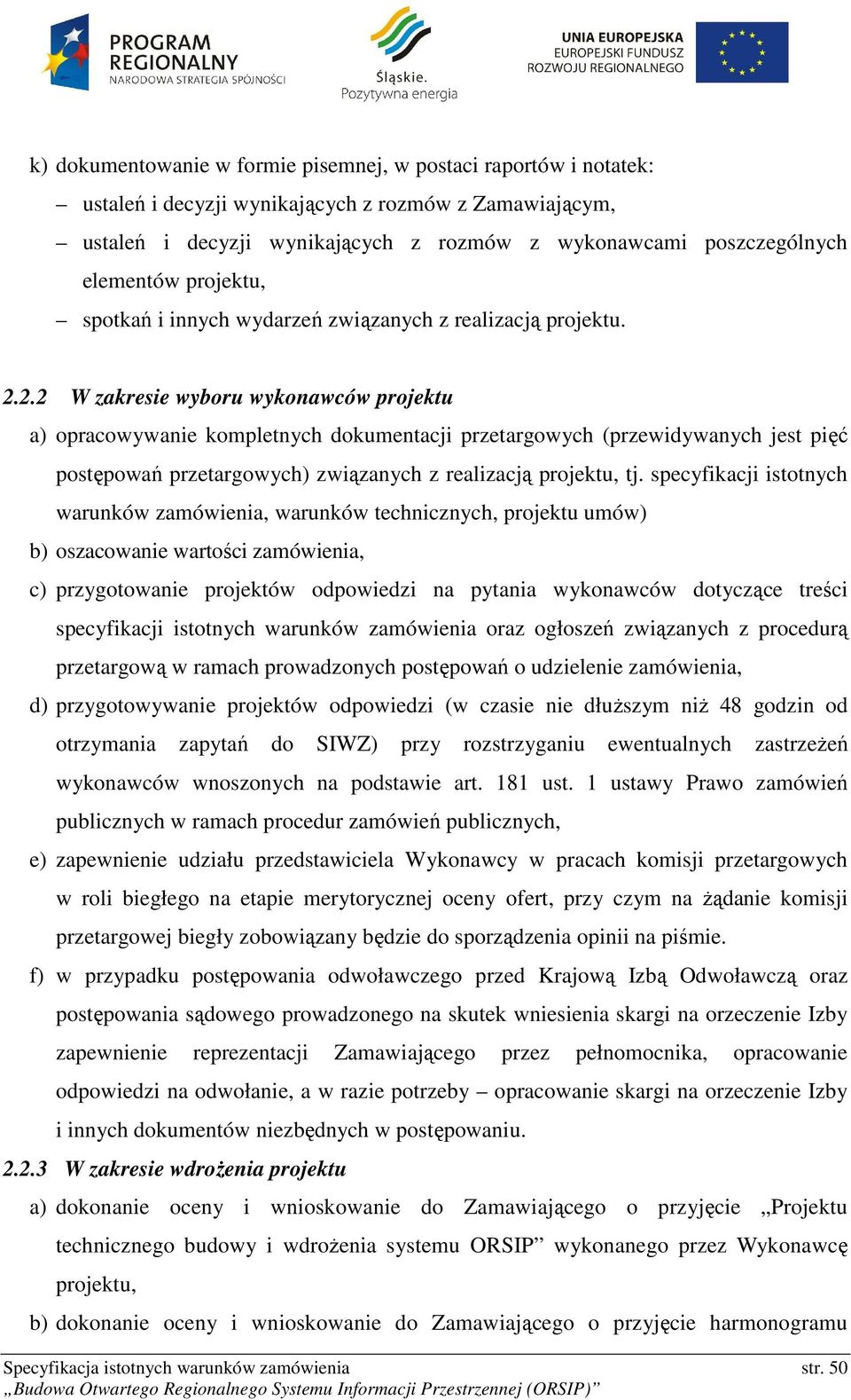 2.2 W zakresie wyboru wykonawców projektu a) opracowywanie kompletnych dokumentacji przetargowych (przewidywanych jest pięć postępowań przetargowych) związanych z realizacją projektu, tj.