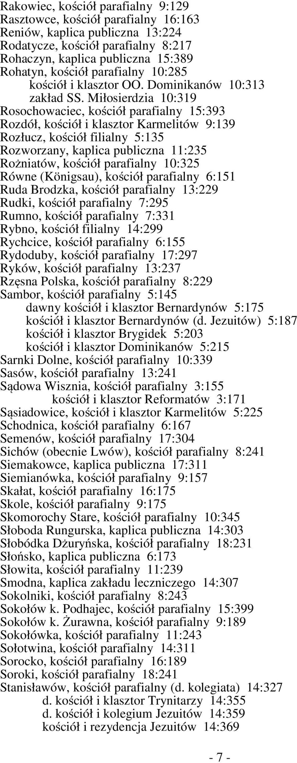 Miłosierdzia 10:319 Rosochowaciec, kościół parafialny 15:393 Rozdół, kościół i klasztor Karmelitów 9:139 Rozłucz, kościół filialny 5:135 Rozworzany, kaplica publiczna 11:235 Rożniatów, kościół