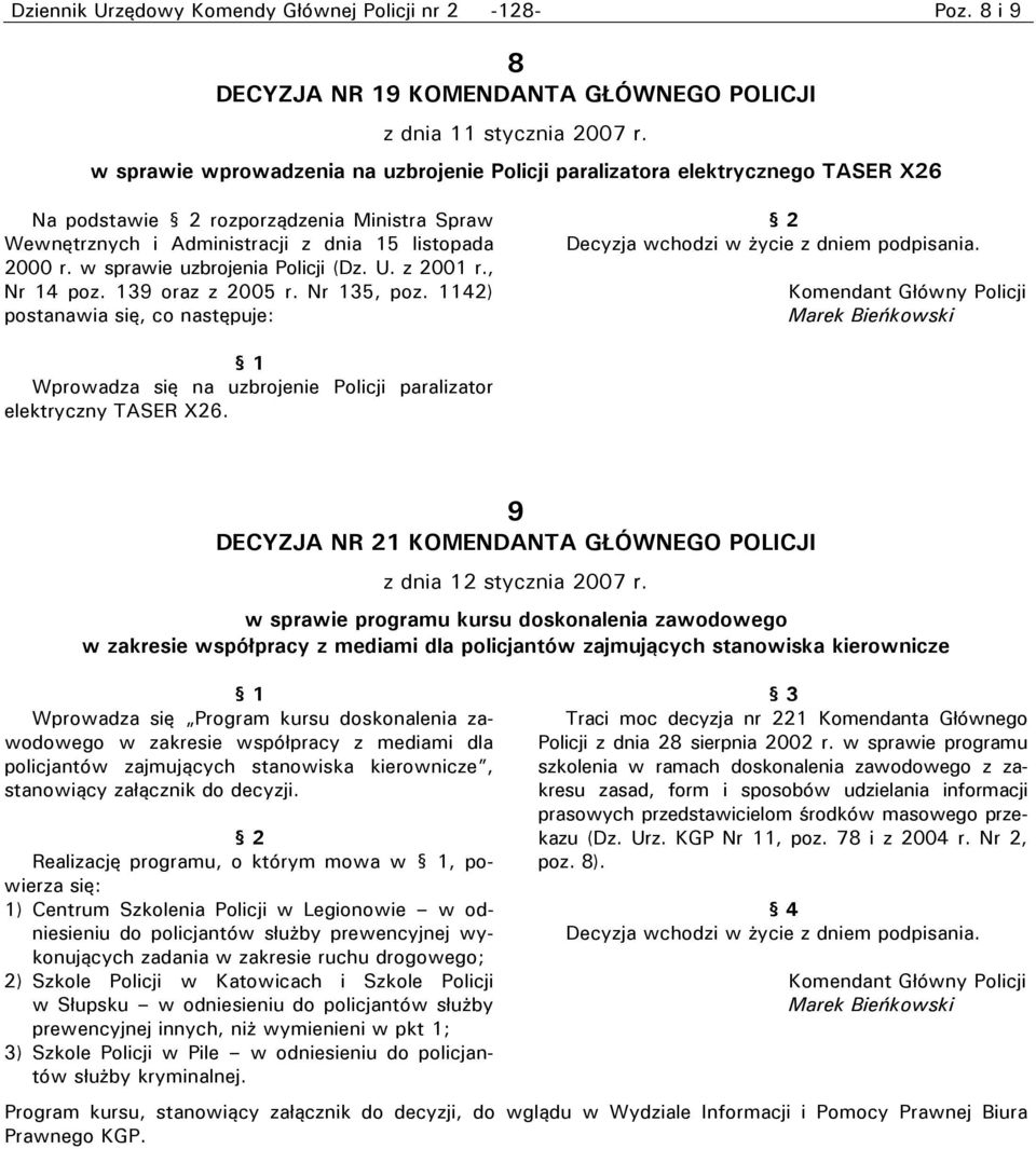 w sprawie uzbrojenia Policji (Dz. U. z 2001 r., Nr 14 poz. 139 oraz z 2005 r. Nr 135, poz. 1142) postanawia się, co następuje: Decyzja wchodzi w życie z dniem podpisania.