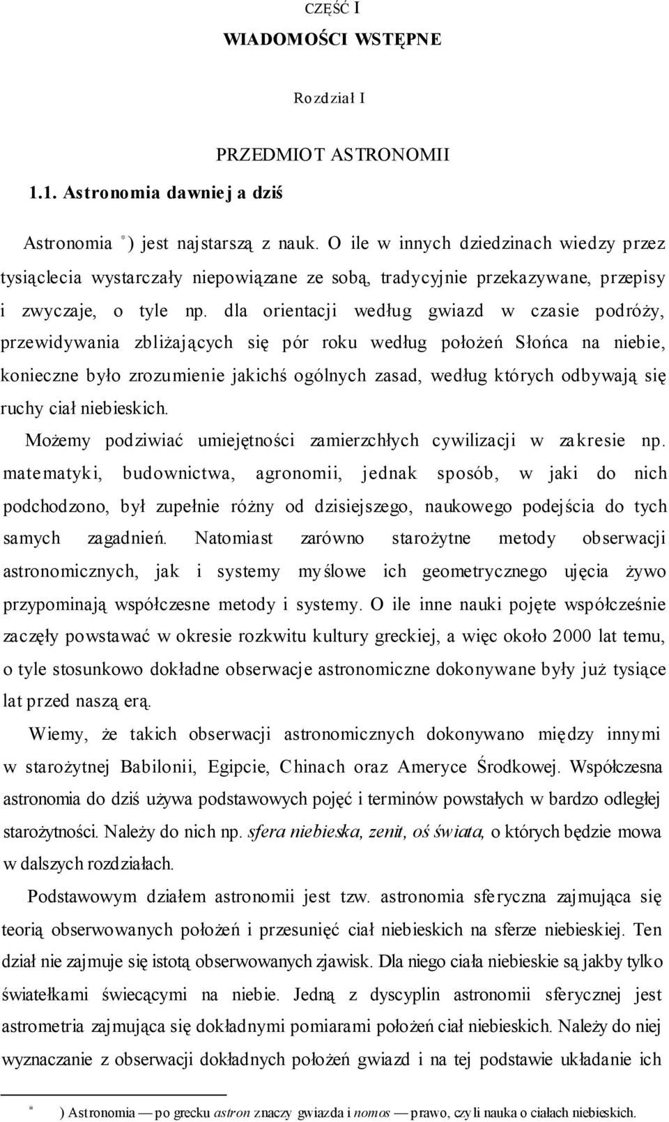 dla orientacji według gwiazd w czasie podróży, przewidywania zbliżających się pór roku według położeń Słońca na niebie, konieczne było zrozumienie jakichś ogólnych zasad, według których odbywają się