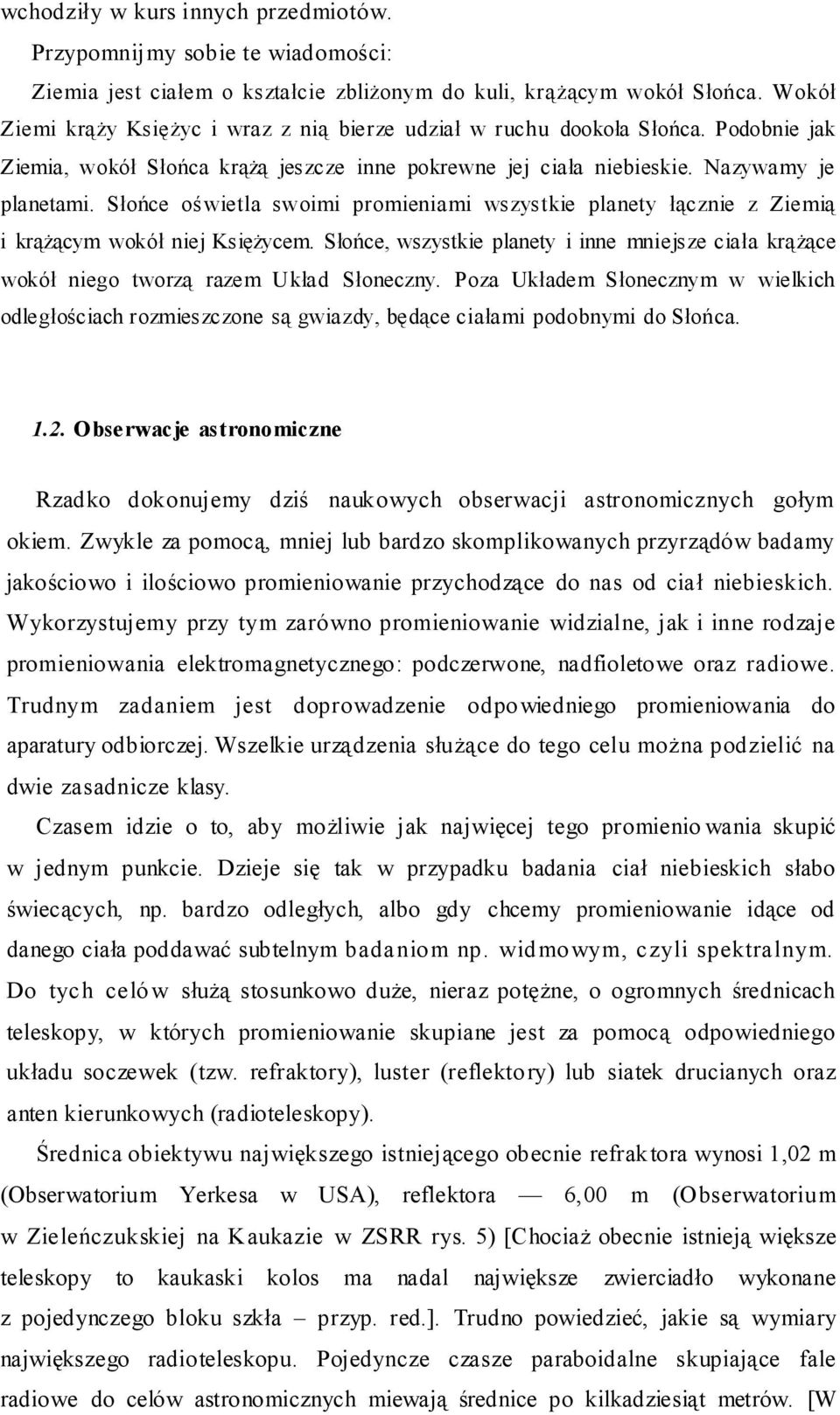 Słońce oświetla swoimi promieniami wszystkie planety łącznie z Ziemią i krążącym wokół niej Księżycem. Słońce, wszystkie planety i inne mniejsze ciała krążące wokół niego tworzą razem Układ Słoneczny.