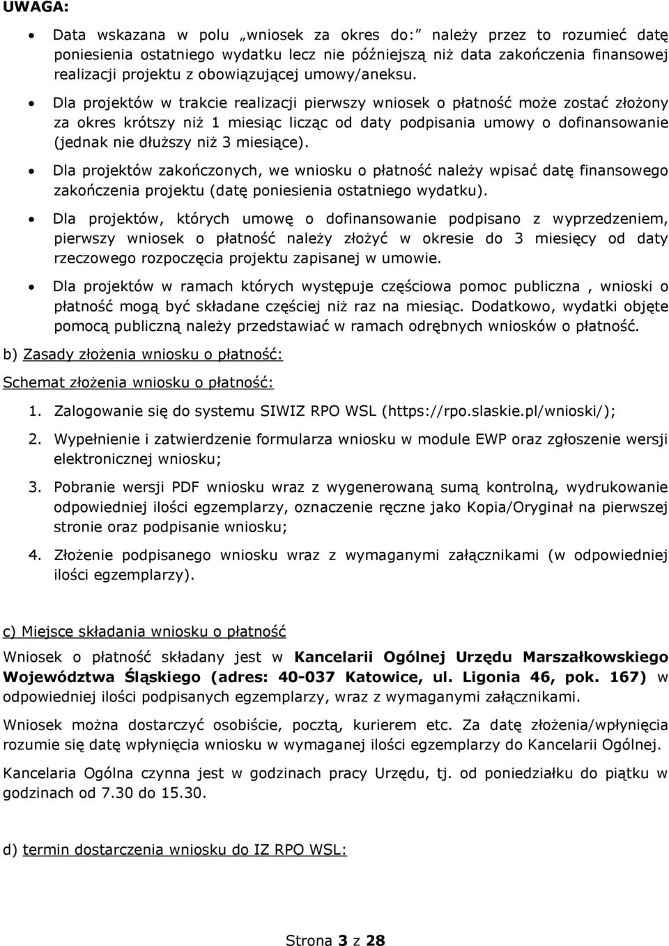Dla projektów w trakcie realizacji pierwszy wniosek o płatność może zostać złożony za okres krótszy niż 1 miesiąc licząc od daty podpisania umowy o dofinansowanie (jednak nie dłuższy niż 3 miesiące).