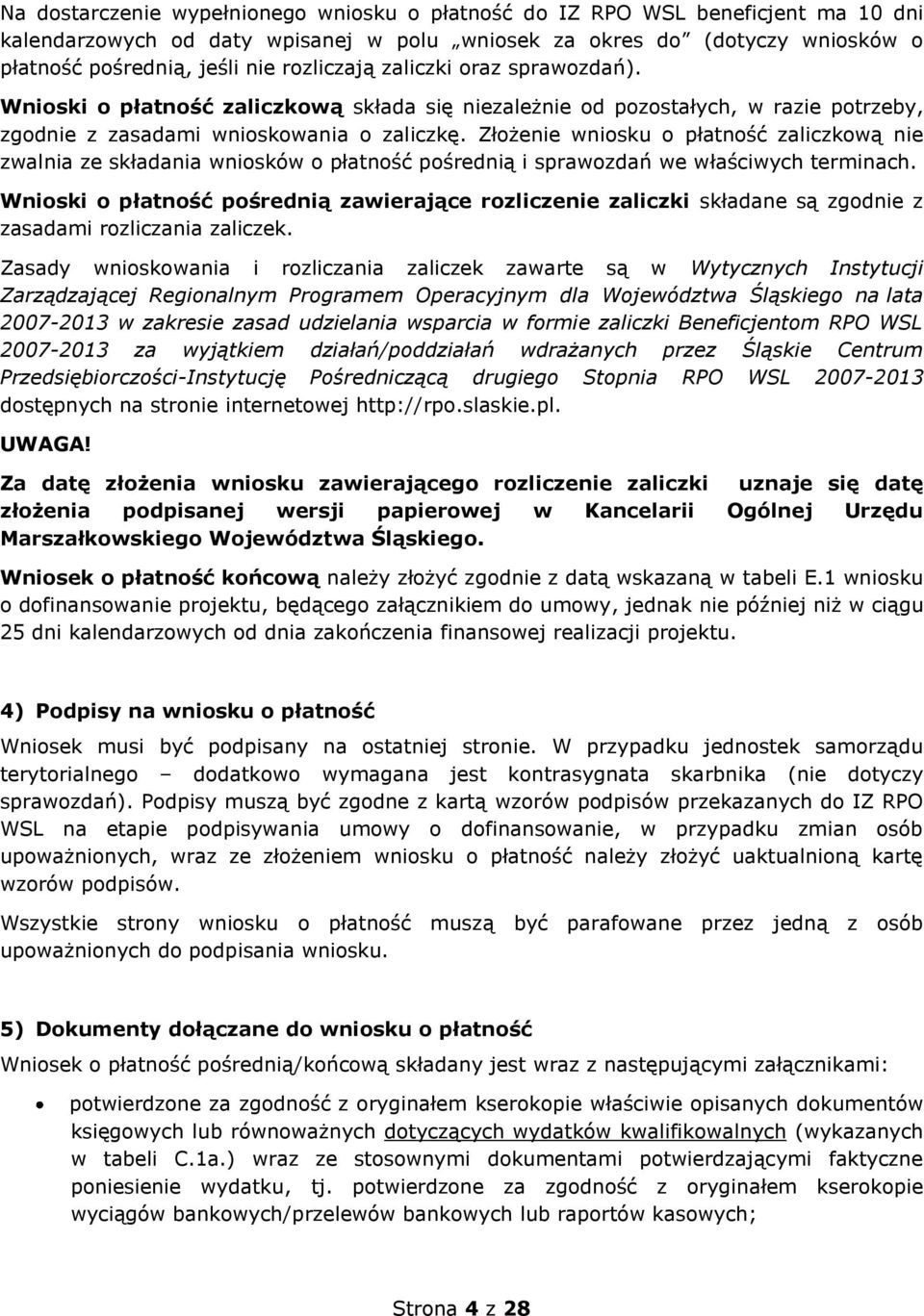 Złożenie wniosku o płatność zaliczkową nie zwalnia ze składania wniosków o płatność pośrednią i sprawozdań we właściwych terminach.