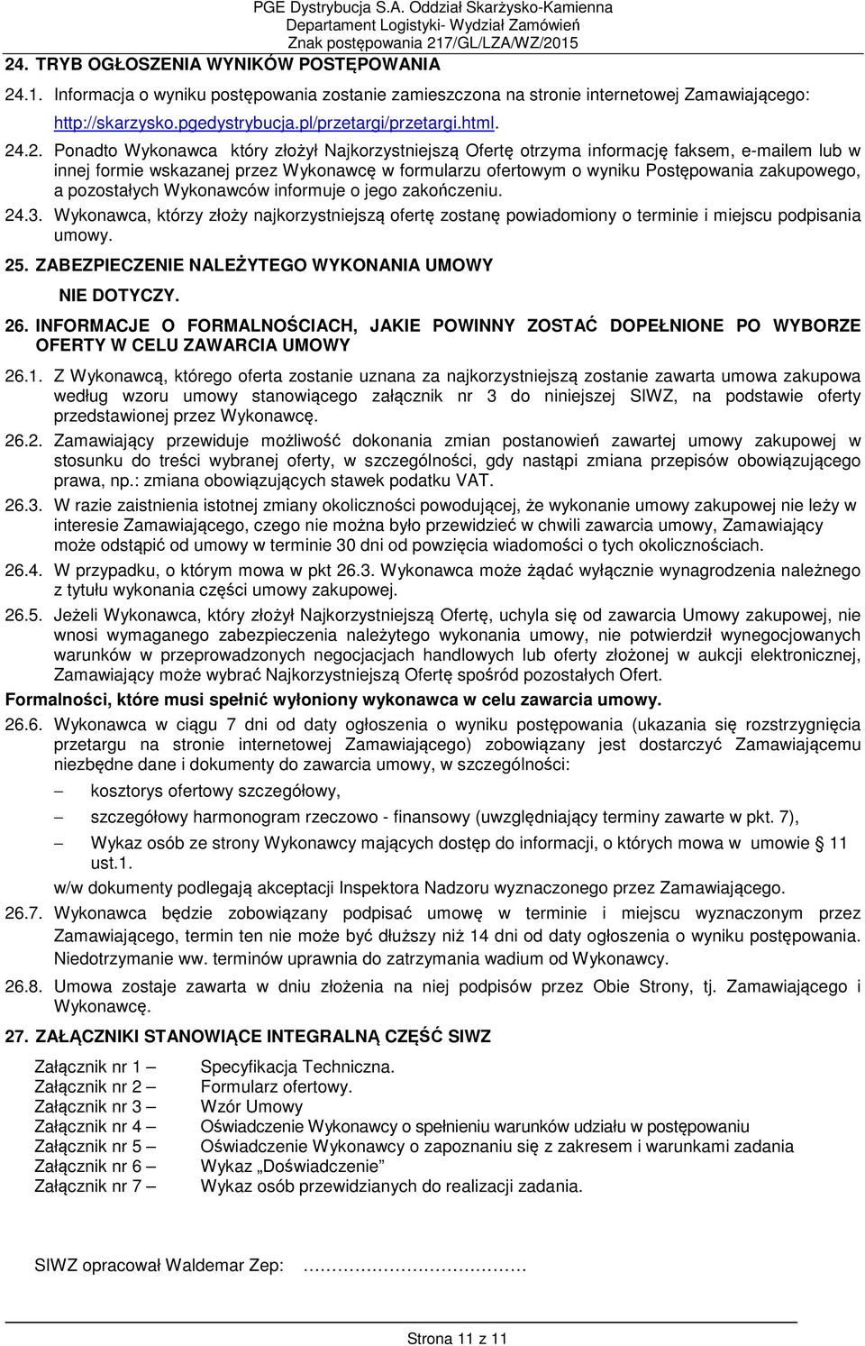 .2. Ponadto Wykonawca który złożył Najkorzystniejszą Ofertę otrzyma informację faksem, e-mailem lub w innej formie wskazanej przez Wykonawcę w formularzu ofertowym o wyniku Postępowania zakupowego, a