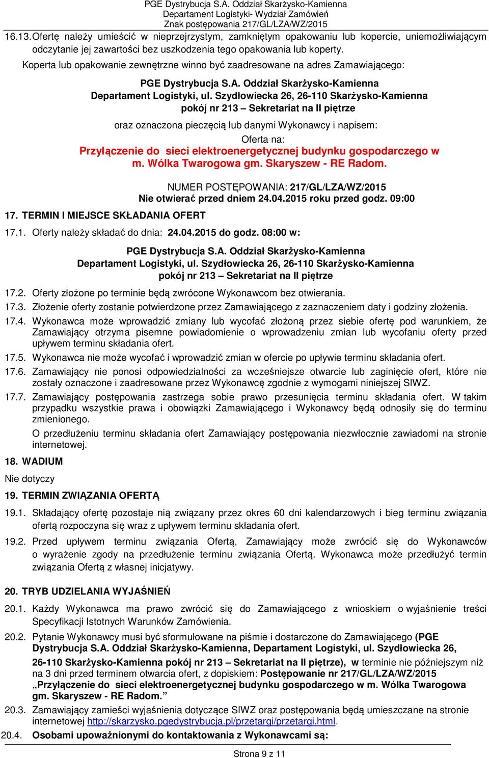 Szydłowiecka 26, 26-110 Skarżysko-Kamienna pokój nr 213 Sekretariat na II piętrze oraz oznaczona pieczęcią lub danymi Wykonawcy i napisem: Oferta na: Przyłączenie do sieci elektroenergetycznej