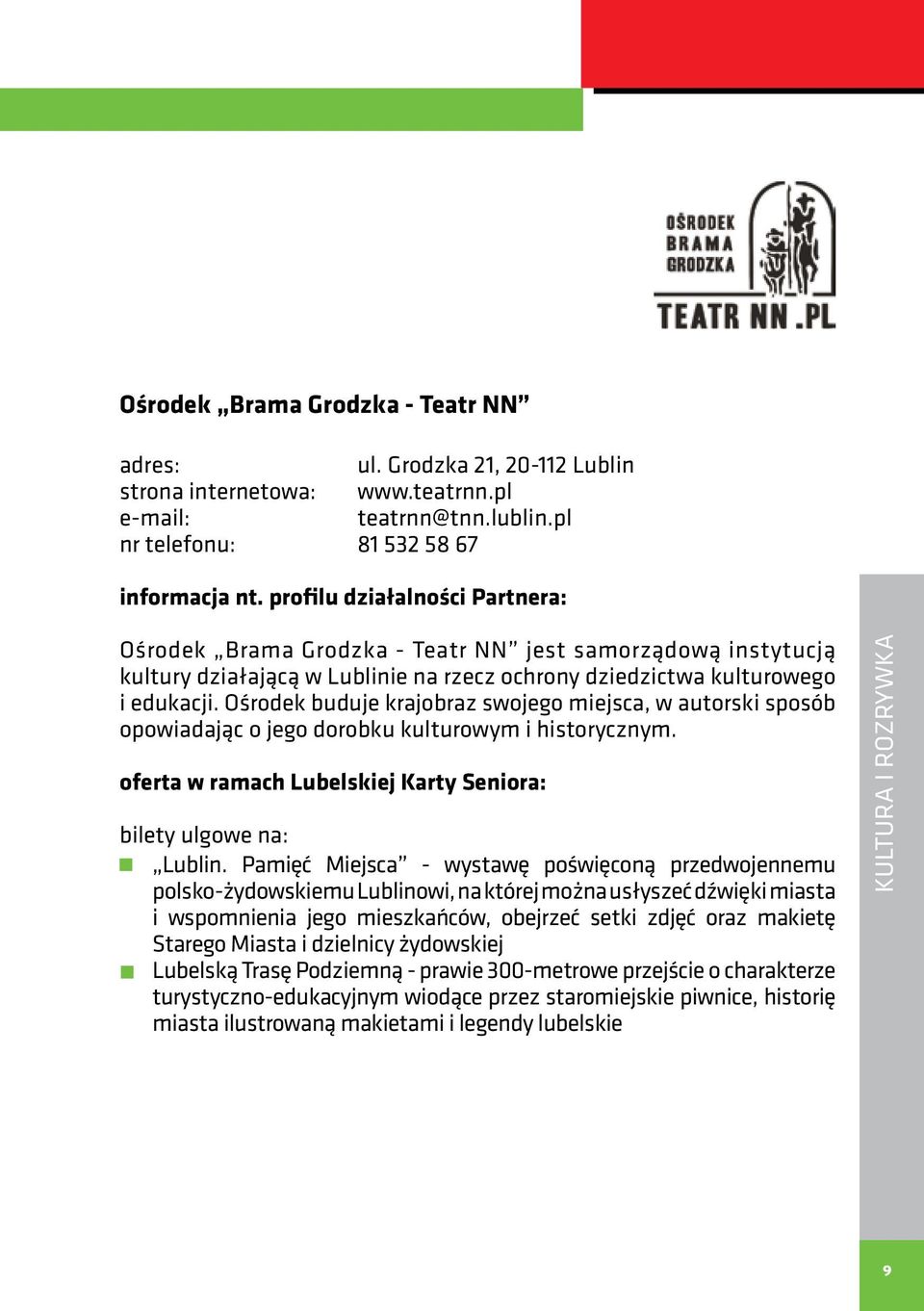 Ośrodek buduje krajobraz swojego miejsca, w autorski sposób opowiadając o jego dorobku kulturowym i historycznym. bilety ulgowe na: Lublin.