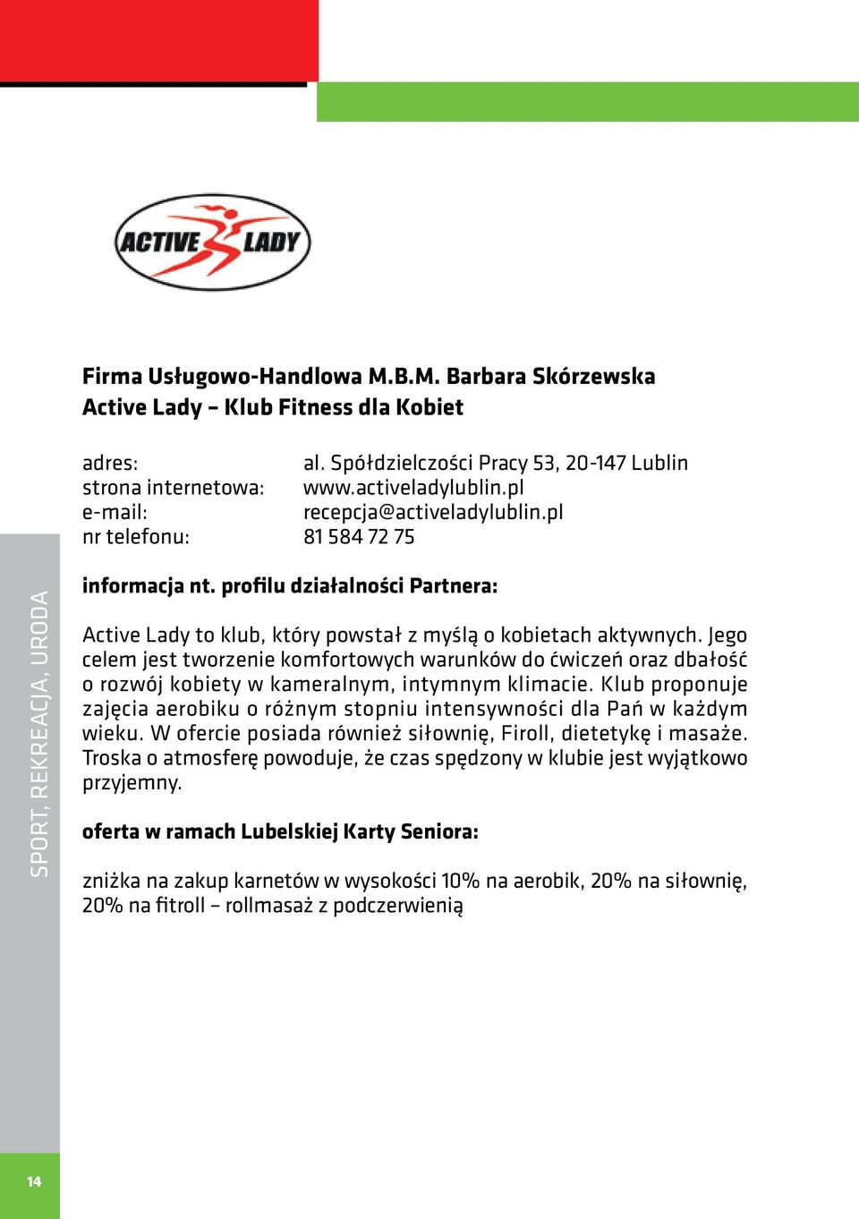 Jego celem jest tworzenie komfortowych warunków do ćwiczeń oraz dbałość o rozwój kobiety w kameralnym, intymnym klimacie.