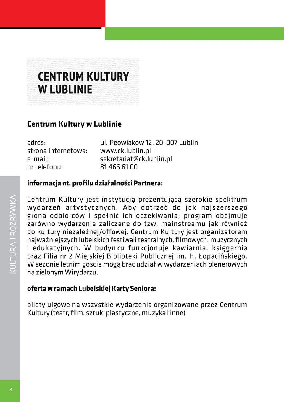Aby dotrzeć do jak najszerszego grona odbiorców i spełnić ich oczekiwania, program obejmuje zarówno wydarzenia zaliczane do tzw. mainstreamu jak również do kultury niezależnej/offowej.