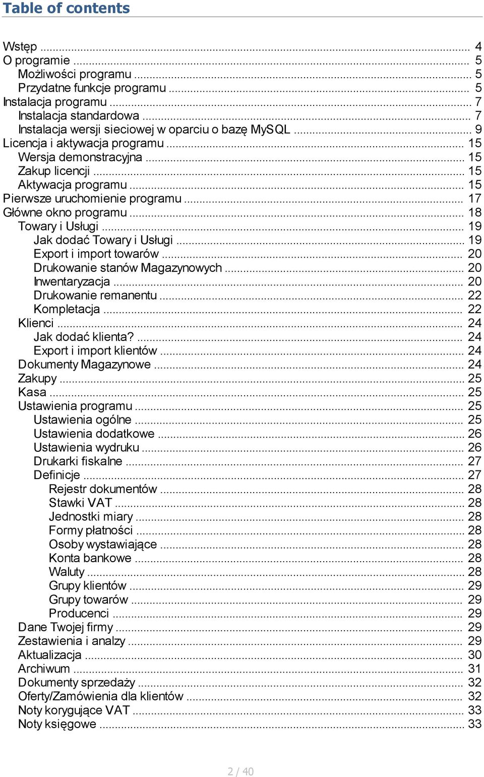 .. 17 Główne okno programu... 18 Towary i Usługi... 19 Jak dodać Towary i Usługi... 19 Export i import towarów... 20 Drukowanie stanów Magazynowych... 20 Inwentaryzacja... 20 Drukowanie remanentu.