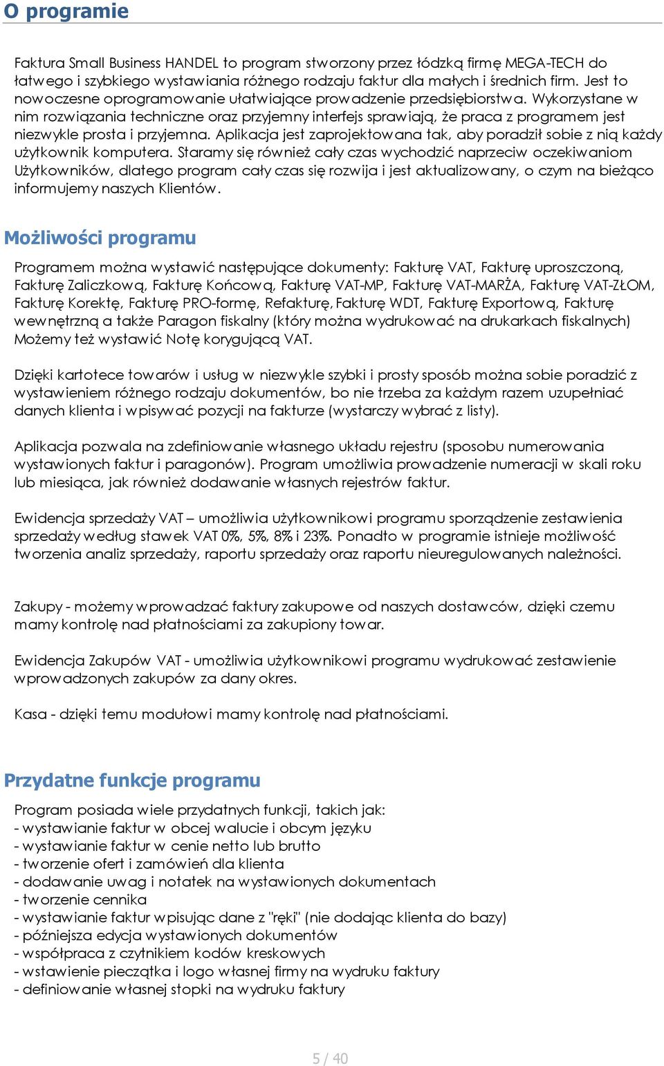 Wykorzystane w nim rozwiązania techniczne oraz przyjemny interfejs sprawiają, że praca z programem jest niezwykle prosta i przyjemna.