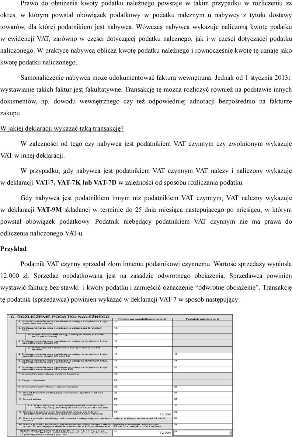 W praktyce nabywca oblicza kwotę podatku należnego i równocześnie kwotę tę uznaje jako kwotę podatku naliczonego. Samonaliczenie nabywca może udokumentować fakturą wewnętrzną.