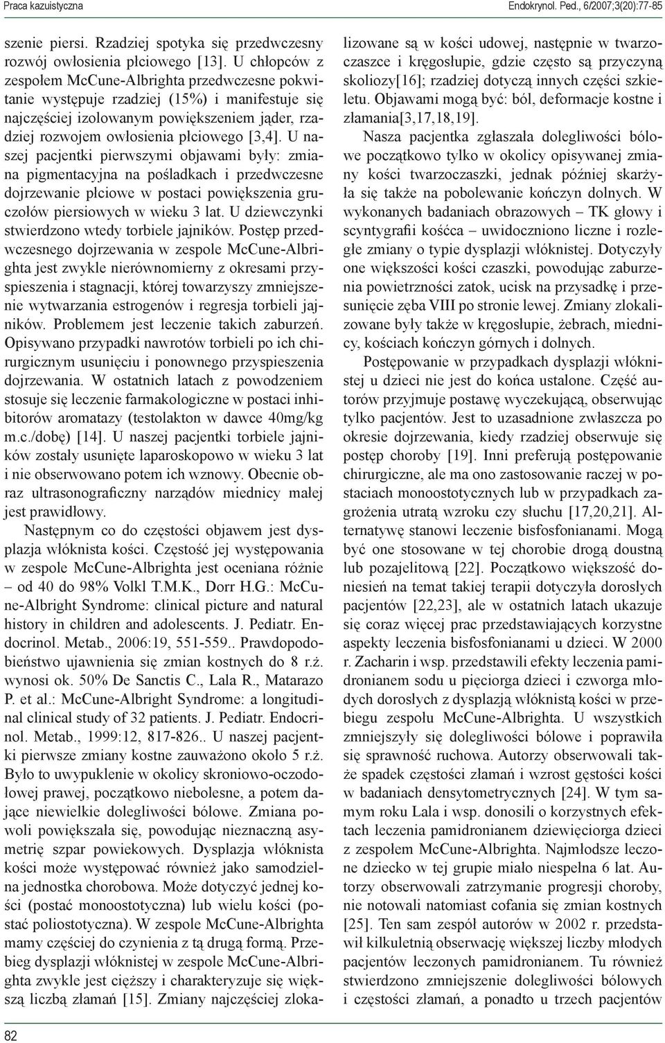 U naszej pacjentki pierwszymi objawami były: zmiana pigmentacyjna na pośladkach i przedwczesne dojrzewanie płciowe w postaci powiększenia gruczołów piersiowych w wieku 3 lat.