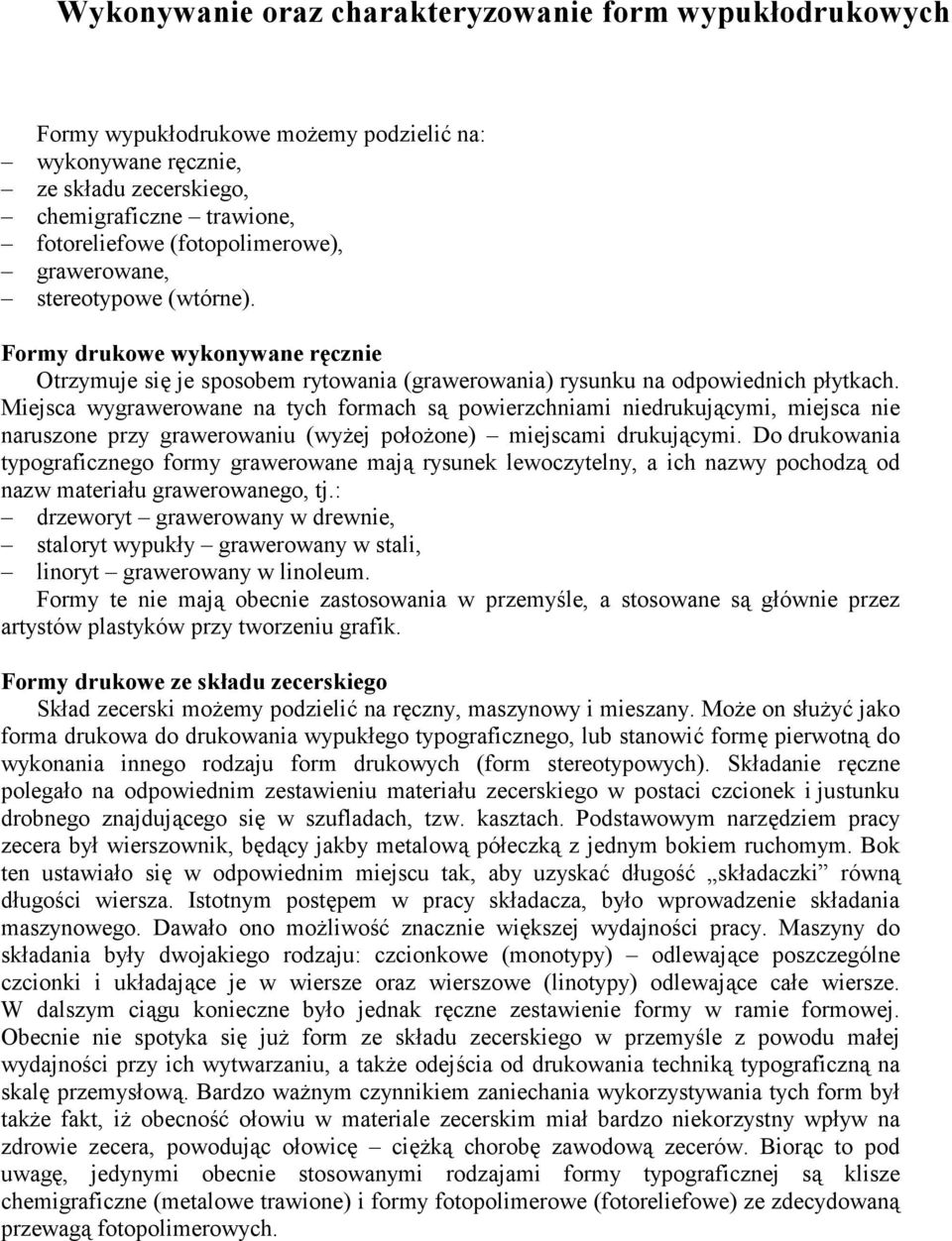 Miejsca wygrawerowane na tych formach są powierzchniami niedrukującymi, miejsca nie naruszone przy grawerowaniu (wyŝej połoŝone) miejscami drukującymi.