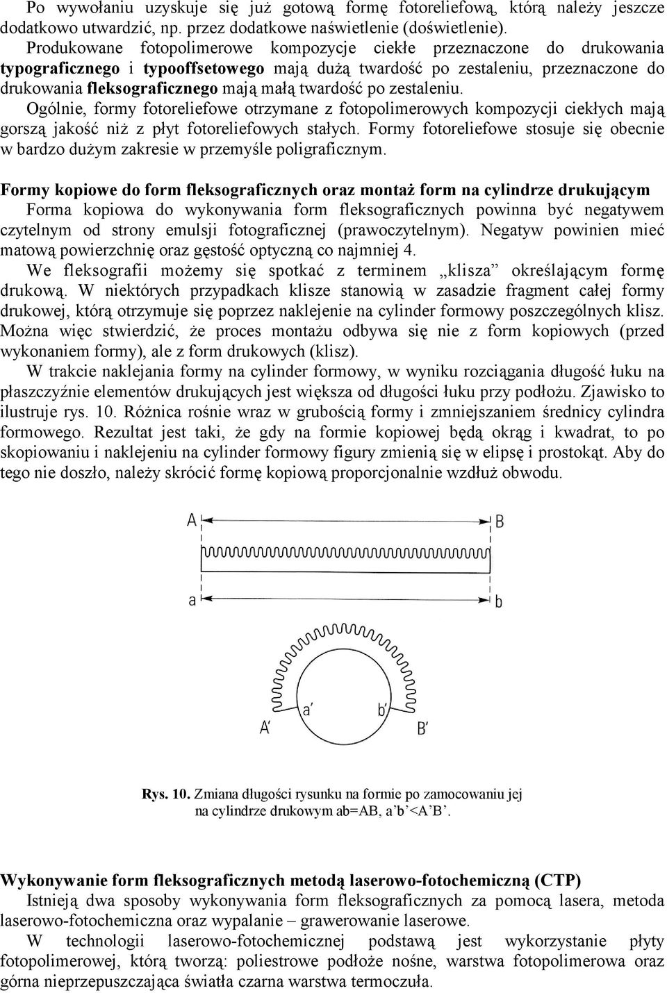 twardość po zestaleniu. Ogólnie, formy fotoreliefowe otrzymane z fotopolimerowych kompozycji ciekłych mają gorszą jakość niŝ z płyt fotoreliefowych stałych.