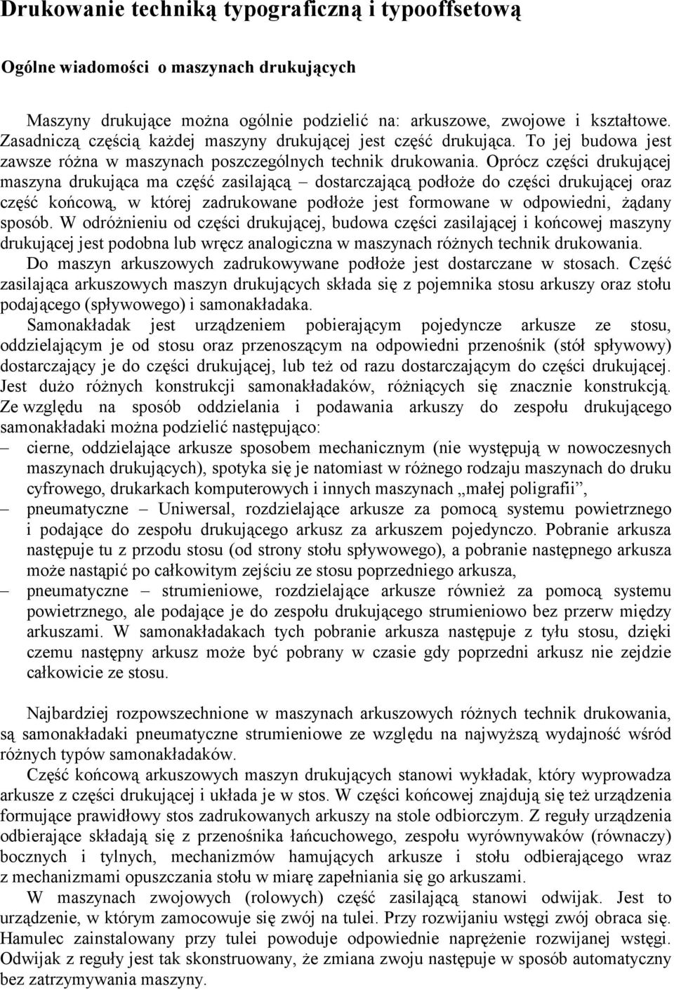 Oprócz części drukującej maszyna drukująca ma część zasilającą dostarczającą podłoŝe do części drukującej oraz część końcową, w której zadrukowane podłoŝe jest formowane w odpowiedni, Ŝądany sposób.