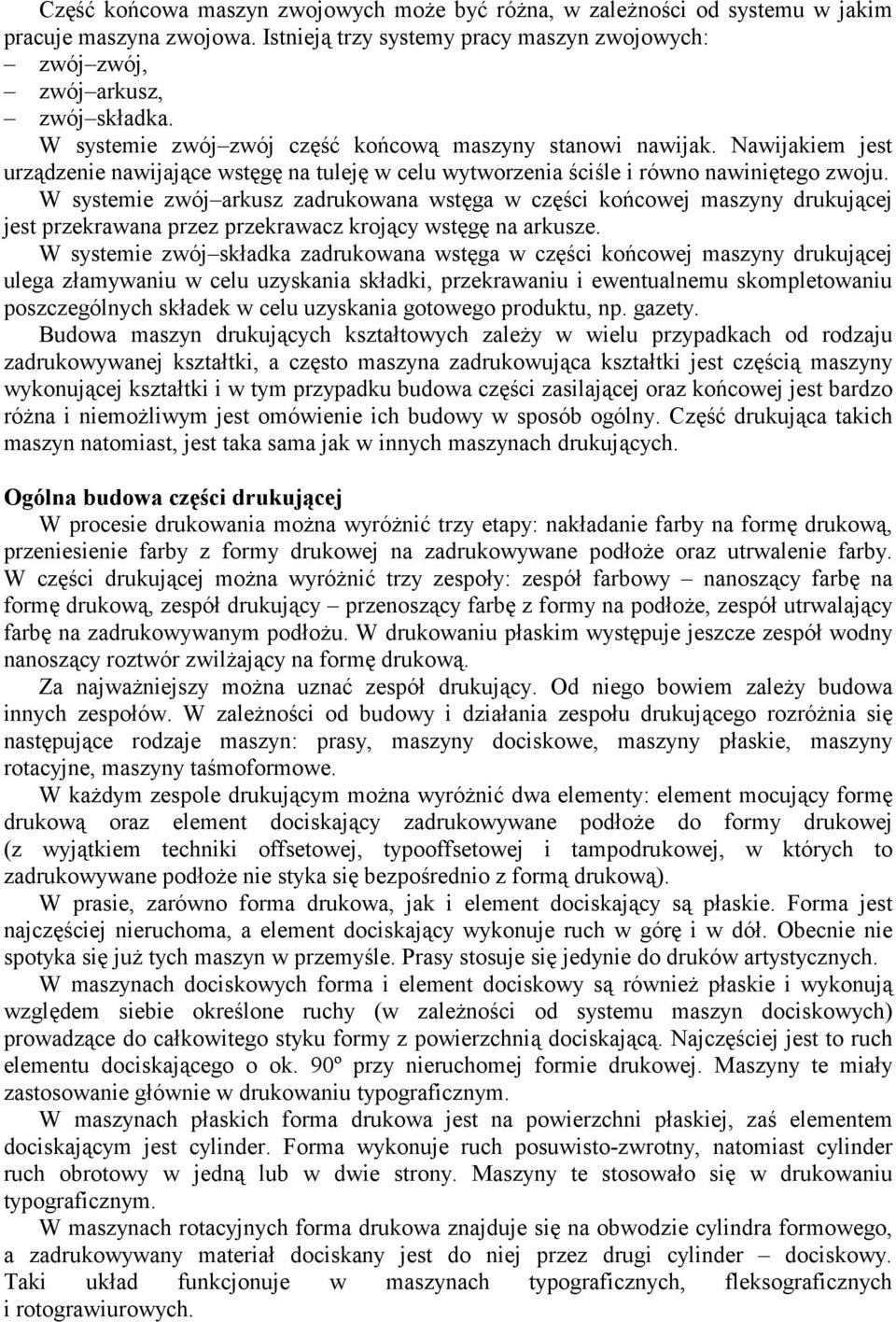 W systemie zwój arkusz zadrukowana wstęga w części końcowej maszyny drukującej jest przekrawana przez przekrawacz krojący wstęgę na arkusze.