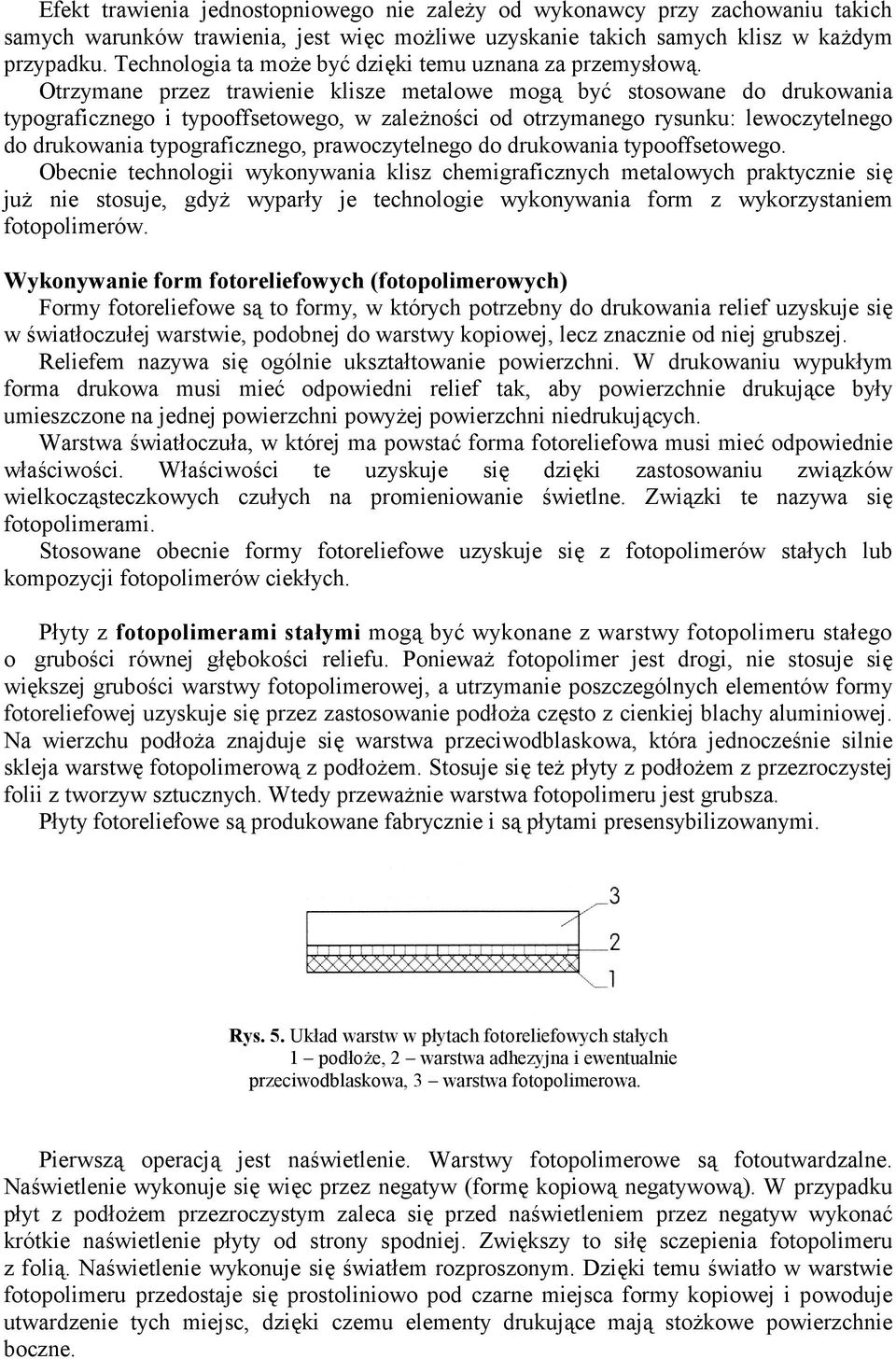 Otrzymane przez trawienie klisze metalowe mogą być stosowane do drukowania typograficznego i typooffsetowego, w zaleŝności od otrzymanego rysunku: lewoczytelnego do drukowania typograficznego,