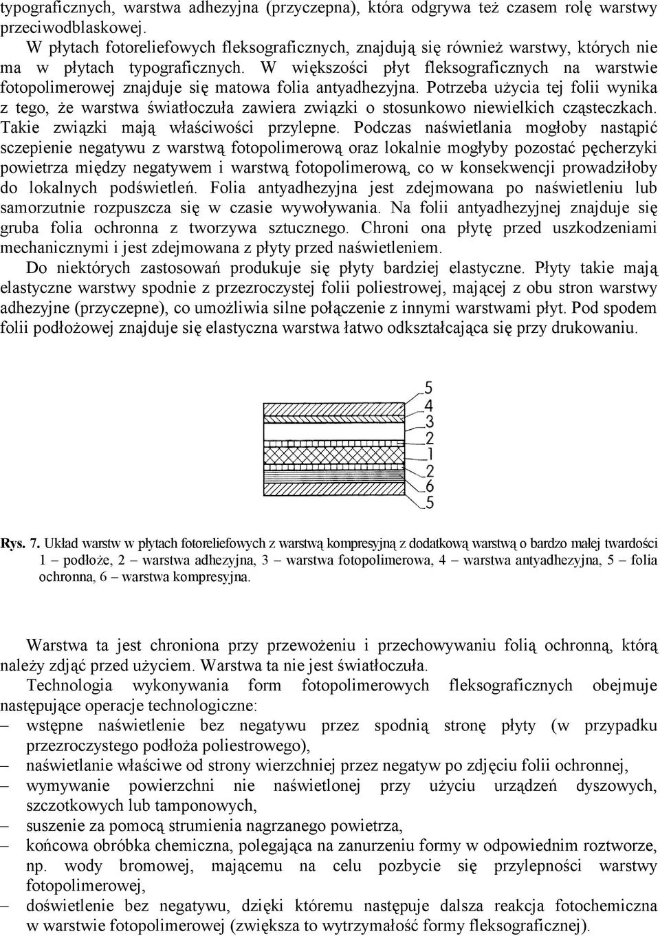 W większości płyt fleksograficznych na warstwie fotopolimerowej znajduje się matowa folia antyadhezyjna.