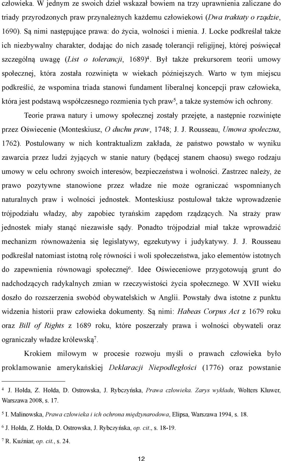 Locke podkreślał także ich niezbywalny charakter, dodając do nich zasadę tolerancji religijnej, której poświęcał szczególną uwagę (List o tolerancji, 1689) 4.