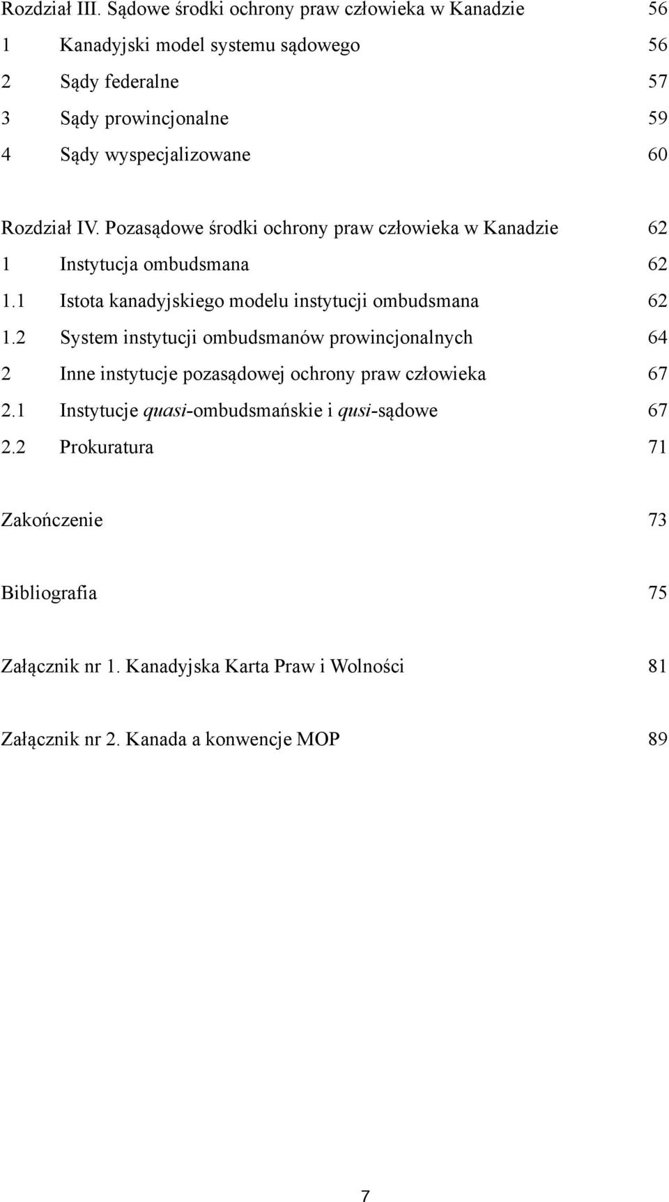 60 Rozdział IV. Pozasądowe środki ochrony praw człowieka w Kanadzie 62 1 Instytucja ombudsmana 62 1.1 Istota kanadyjskiego modelu instytucji ombudsmana 62 1.