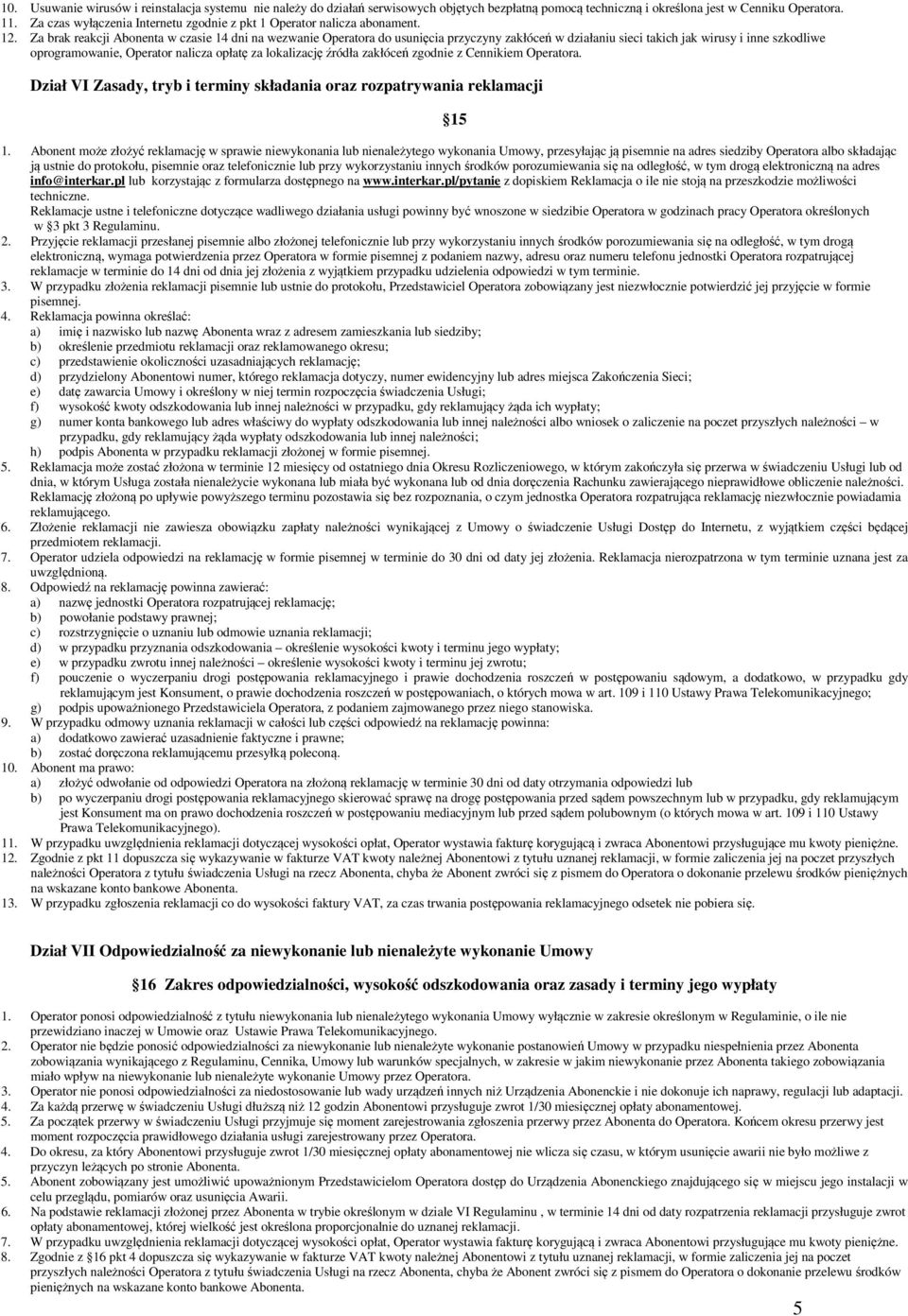 Za brak reakcji Abonenta w czasie 14 dni na wezwanie Operatora do usunięcia przyczyny zakłóceń w działaniu sieci takich jak wirusy i inne szkodliwe oprogramowanie, Operator nalicza opłatę za