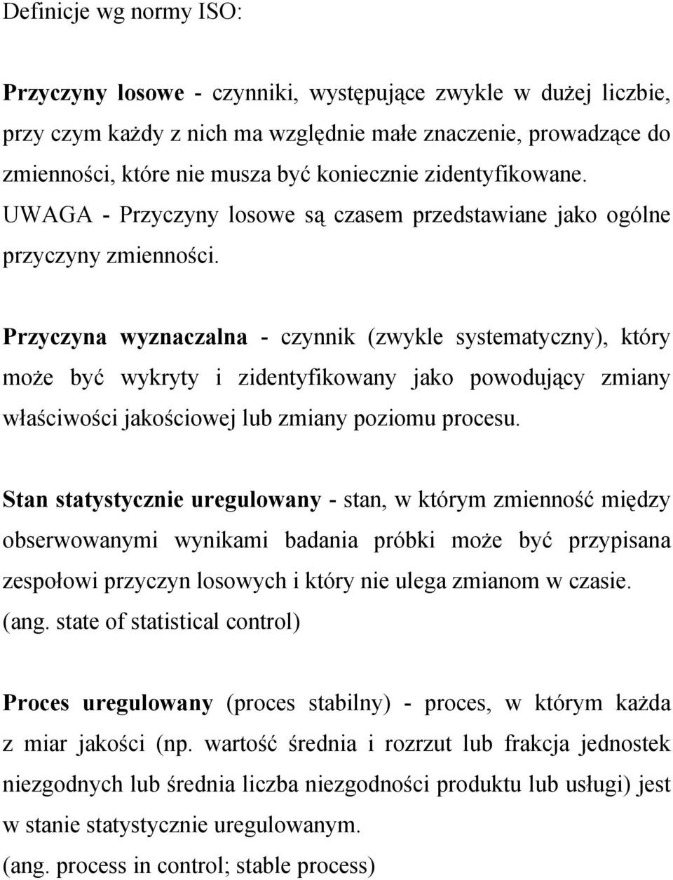 Przyczyna wyznaczalna - czynnik (zwykle systematyczny), który może być wykryty i zidentyfikowany jako powodujący zmiany właściwości jakościowej lub zmiany poziomu procesu.