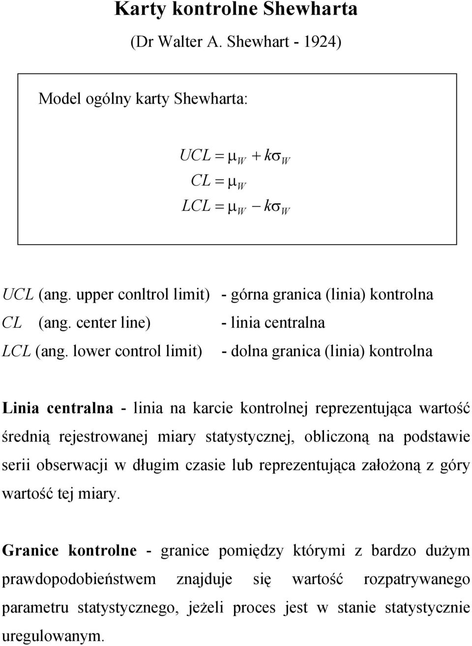 lower control limit) - dolna granica (linia) kontrolna Linia centralna - linia na karcie kontrolnej reprezentująca wartość średnią rejestrowanej miary statystycznej, obliczoną na