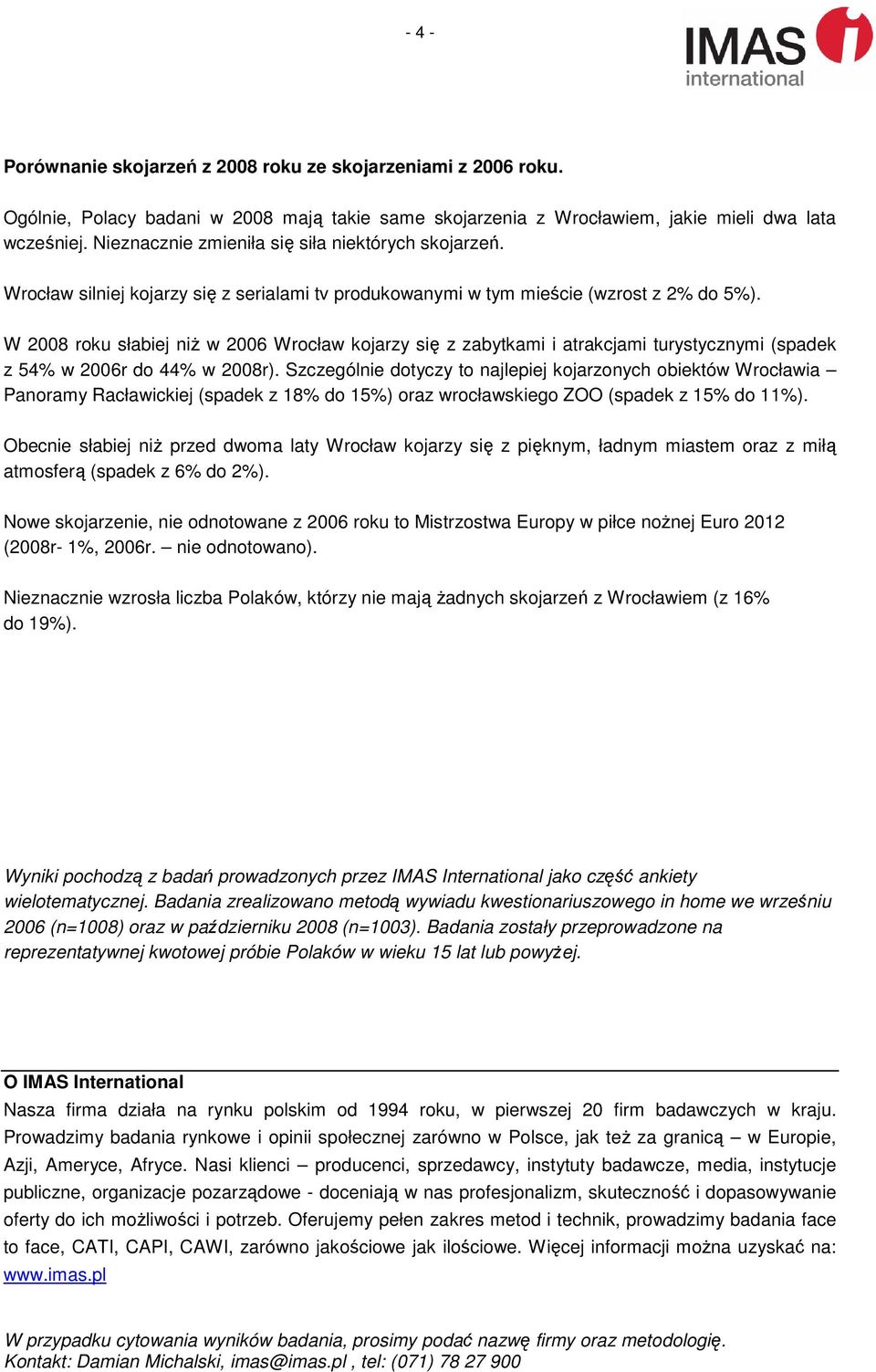 W 2008 roku słabiej niż w 2006 Wrocław kojarzy się z zabytkami i atrakcjami turystycznymi (spadek z 5 w 2006r do 4 w 2008r).