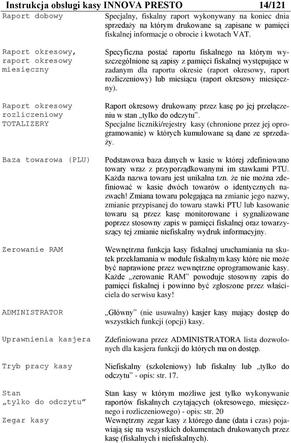 Raport okresowy, raport okresowy miesięczny Raport okresowy rozliczeniowy TOTALIZERY Baza towarowa (PLU) Zerowanie RAM ADMINISTRATOR Uprawnienia kasjera Tryb pracy kasy Stan tylko do odczytu Zegar