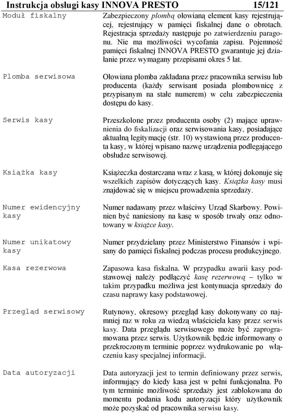 Plomba serwisowa Serwis kasy Książka kasy Numer ewidencyjny kasy Numer unikatowy kasy Kasa rezerwowa Przegląd serwisowy Data autoryzacji Ołowiana plomba zakładana przez pracownika serwisu lub