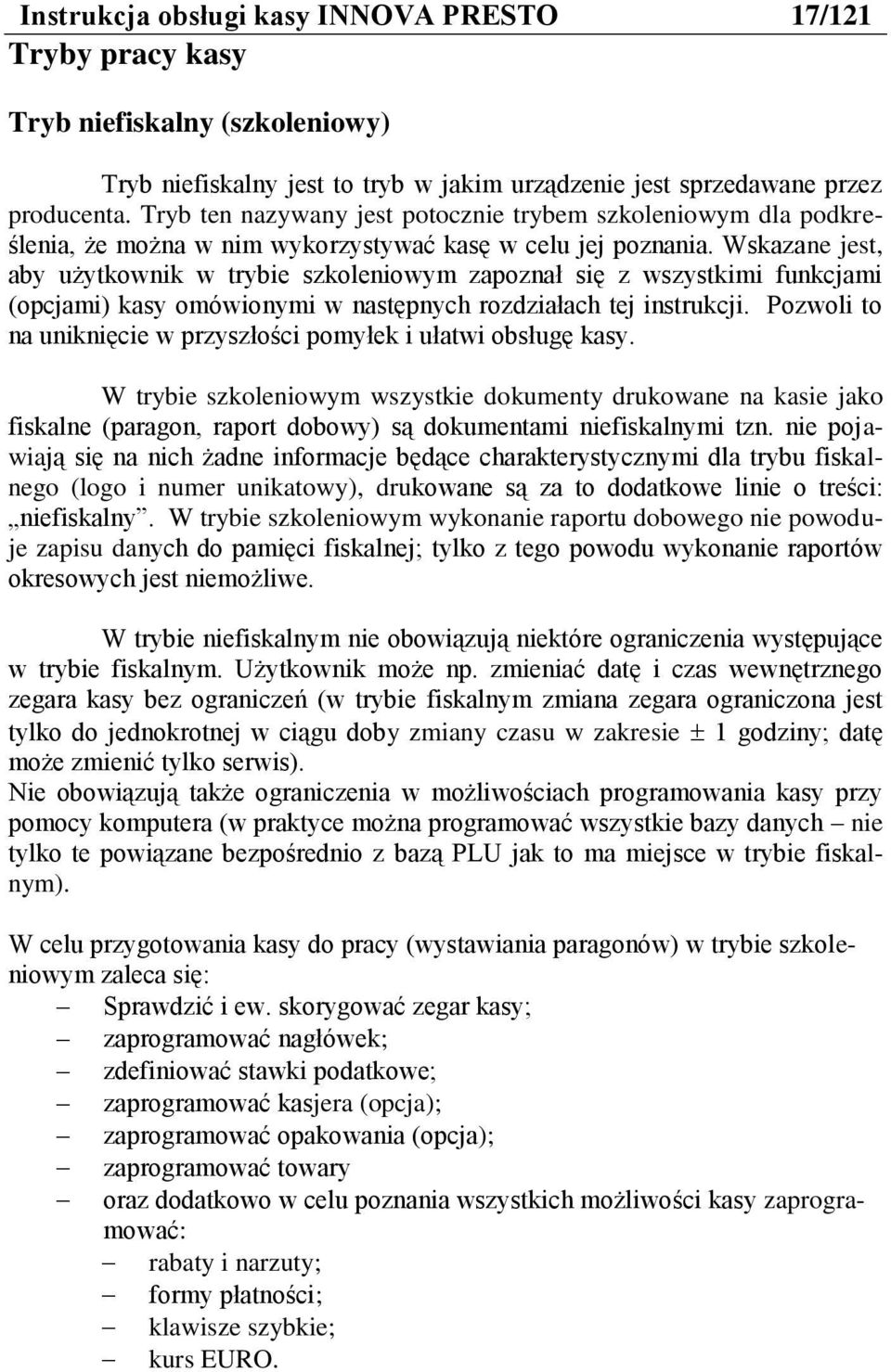 Wskazane jest, aby użytkownik w trybie szkoleniowym zapoznał się z wszystkimi funkcjami (opcjami) kasy omówionymi w następnych rozdziałach tej instrukcji.