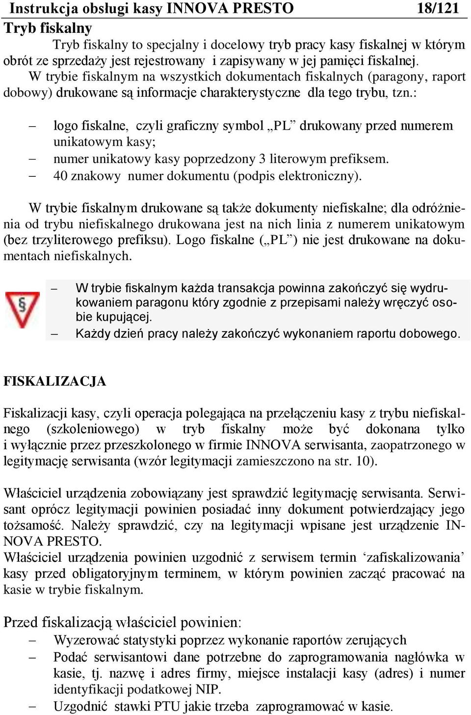 : logo fiskalne, czyli graficzny symbol PL drukowany przed numerem unikatowym kasy; numer unikatowy kasy poprzedzony 3 literowym prefiksem. 40 znakowy numer dokumentu (podpis elektroniczny).