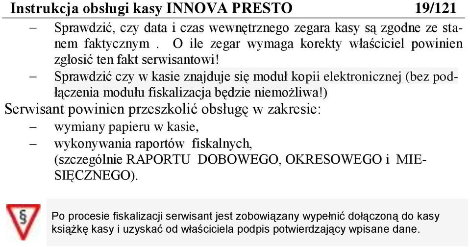 Sprawdzić czy w kasie znajduje się moduł kopii elektronicznej (bez podłączenia modułu fiskalizacja będzie niemożliwa!