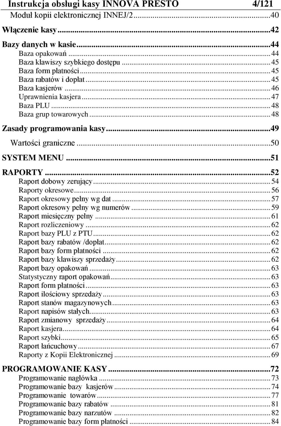 .. 50 SYSTEM MENU... 51 RAPORTY... 52 Raport dobowy zerujący... 54 Raporty okresowe... 56 Raport okresowy pełny wg dat... 57 Raport okresowy pełny wg numerów... 59 Raport miesięczny pełny.