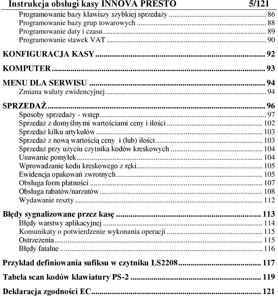 .. 102 Sprzedaż kilku artykułów... 103 Sprzedaż z nową wartością ceny i (lub) ilości... 103 Sprzedaż przy użyciu czytnika kodów kreskowych... 104 Usuwanie pomyłek.