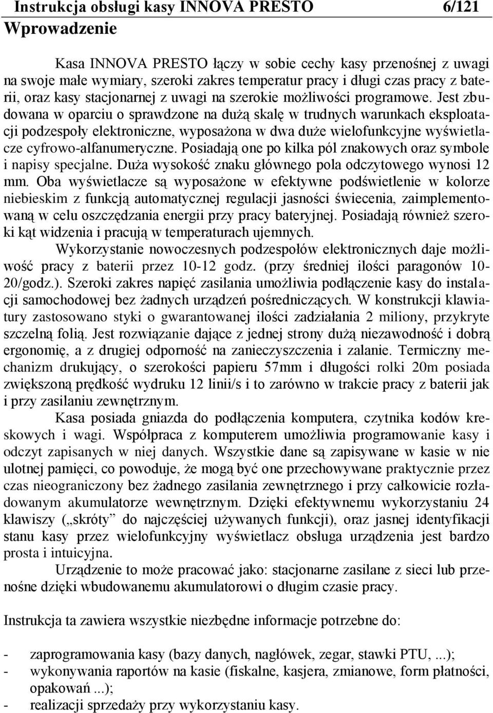 Jest zbudowana w oparciu o sprawdzone na dużą skalę w trudnych warunkach eksploatacji podzespoły elektroniczne, wyposażona w dwa duże wielofunkcyjne wyświetlacze cyfrowo-alfanumeryczne.