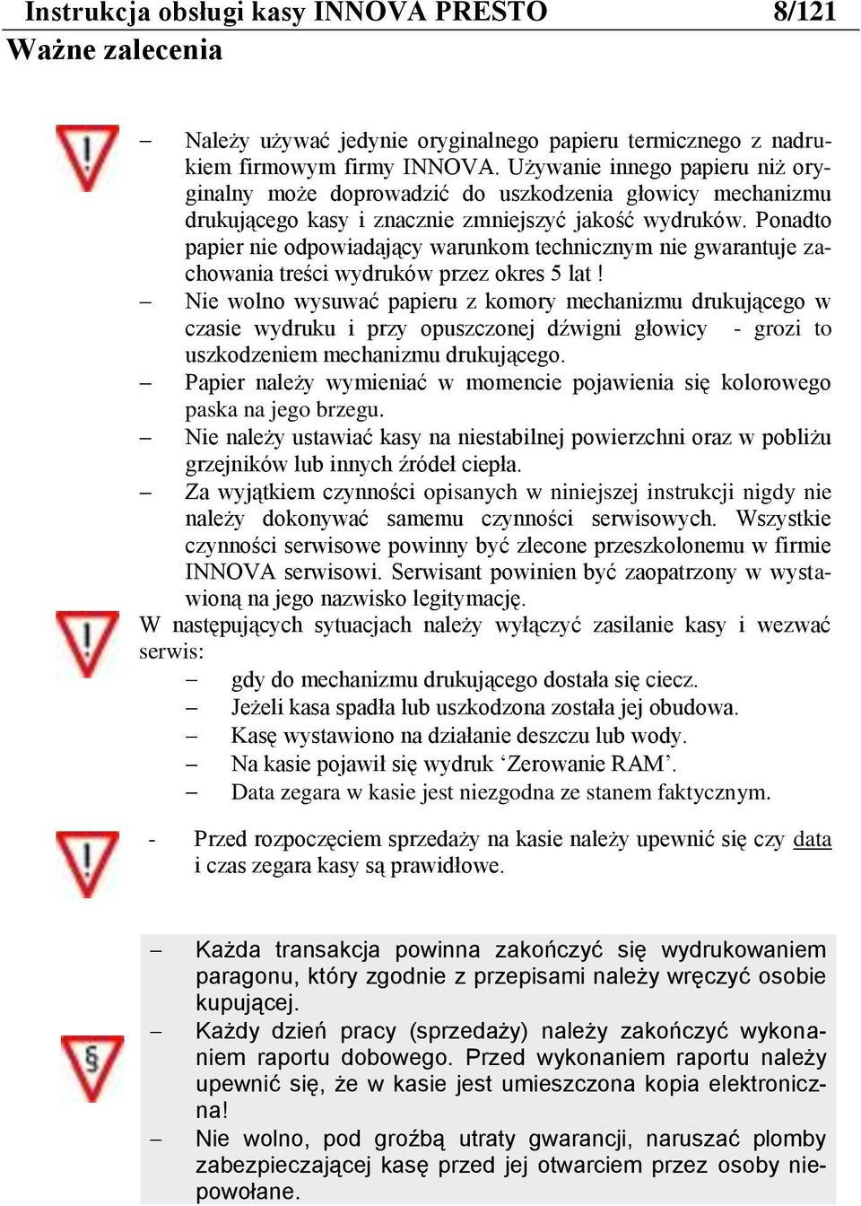 Ponadto papier nie odpowiadający warunkom technicznym nie gwarantuje zachowania treści wydruków przez okres 5 lat!