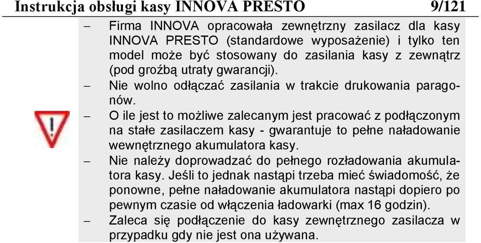 O ile jest to możliwe zalecanym jest pracować z podłączonym na stałe zasilaczem kasy - gwarantuje to pełne naładowanie wewnętrznego akumulatora kasy.