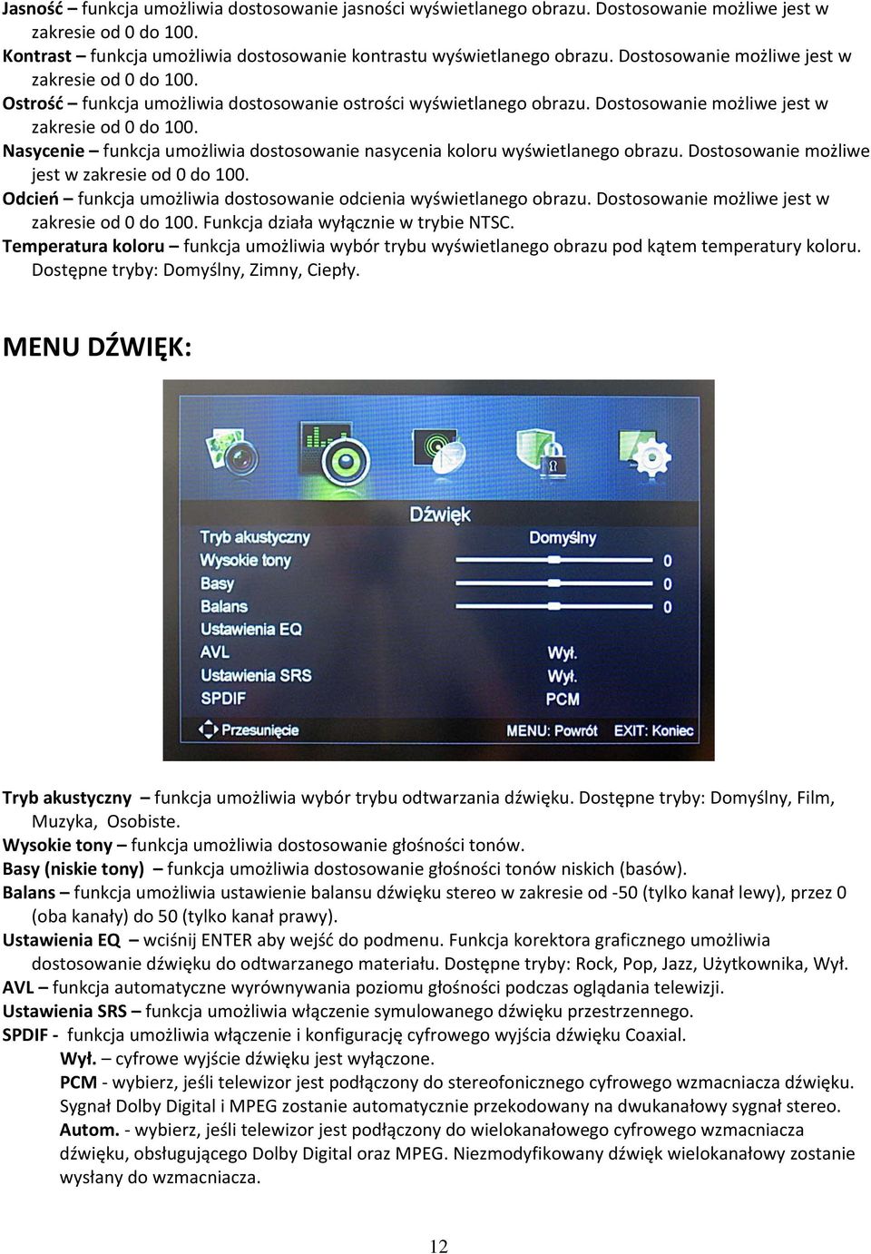 Nasycenie funkcja umożliwia dostosowanie nasycenia koloru wyświetlanego obrazu. Dostosowanie możliwe jest w zakresie od 0 do 100. Odcień funkcja umożliwia dostosowanie odcienia wyświetlanego obrazu.