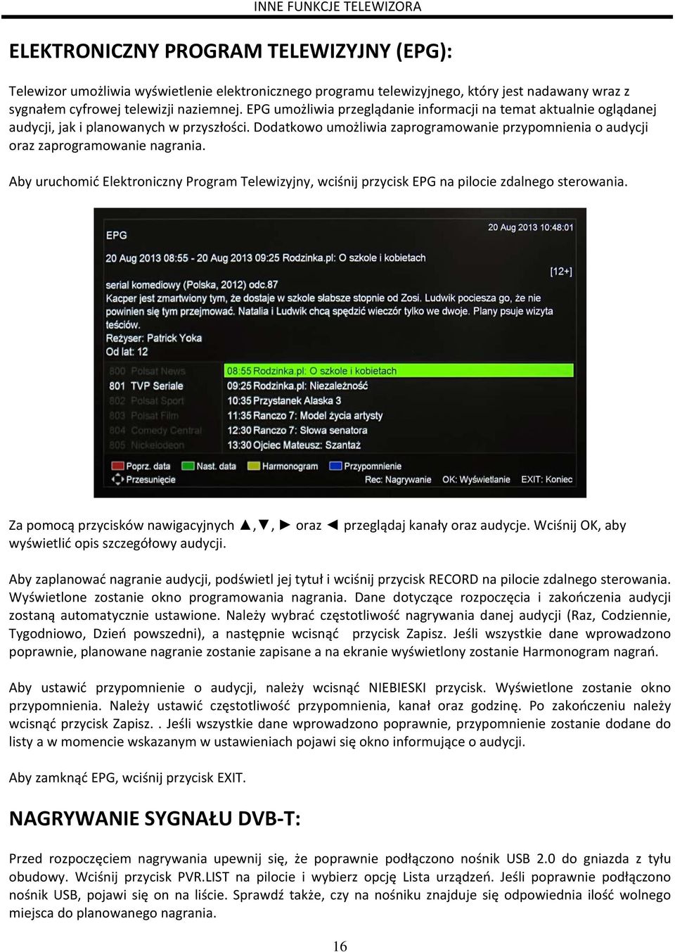 Dodatkowo umożliwia zaprogramowanie przypomnienia o audycji oraz zaprogramowanie nagrania. Aby uruchomić Elektroniczny Program Telewizyjny, wciśnij przycisk EPG na pilocie zdalnego sterowania.