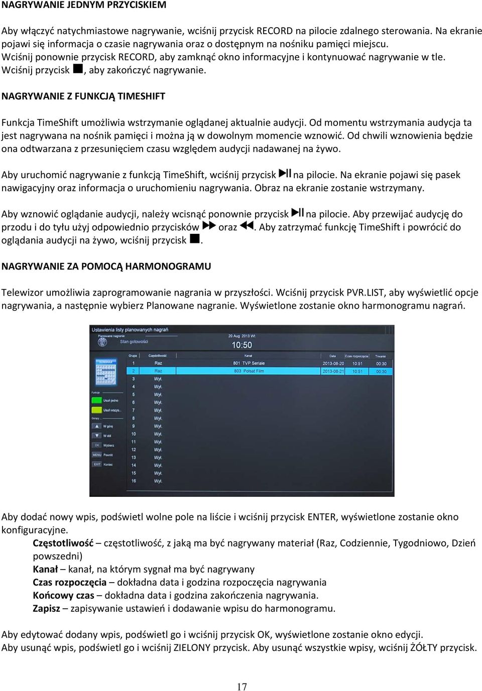 Wciśnij przycisk, aby zakończyć nagrywanie. NAGRYWANIE Z FUNKCJĄ TIMESHIFT Funkcja TimeShift umożliwia wstrzymanie oglądanej aktualnie audycji.