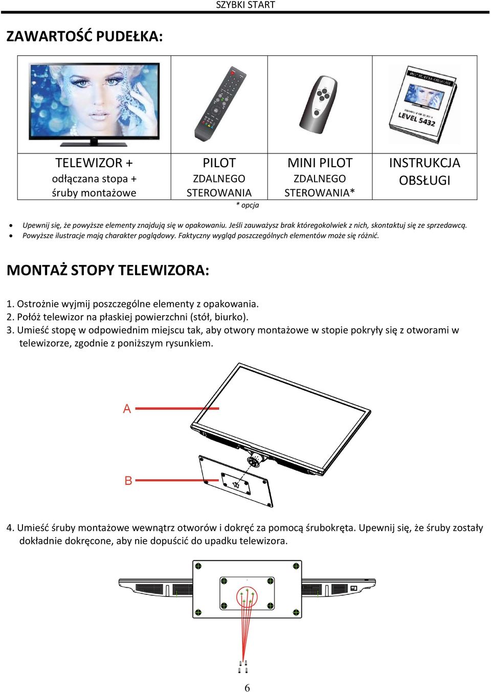Faktyczny wygląd poszczególnych elementów może się różnić. MONTAŻ STOPY TELEWIZORA: 1. Ostrożnie wyjmij poszczególne elementy z opakowania. 2. Połóż telewizor na płaskiej powierzchni (stół, biurko).