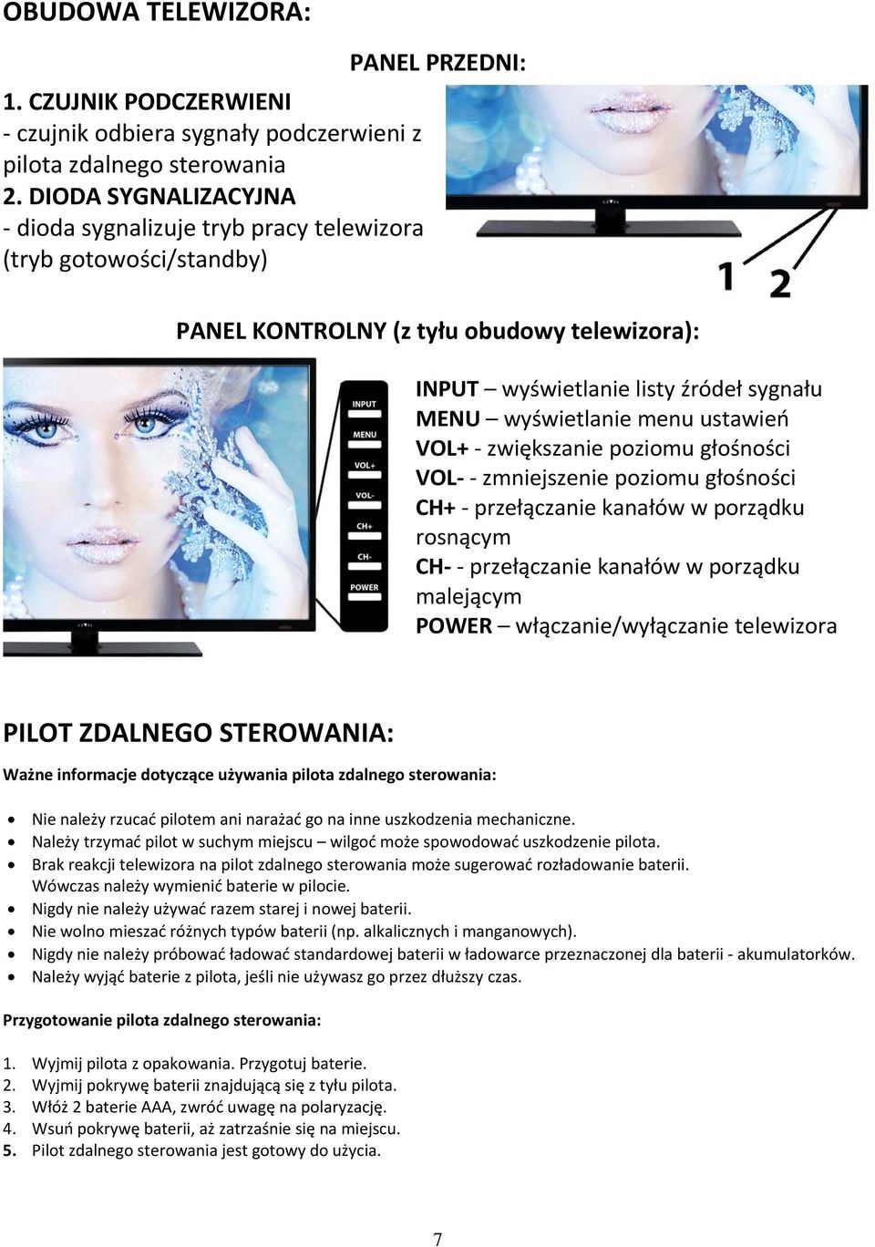 ustawień VOL+ zwiększanie poziomu głośności VOL zmniejszenie poziomu głośności CH+ przełączanie kanałów w porządku rosnącym CH przełączanie kanałów w porządku malejącym POWER włączanie/wyłączanie