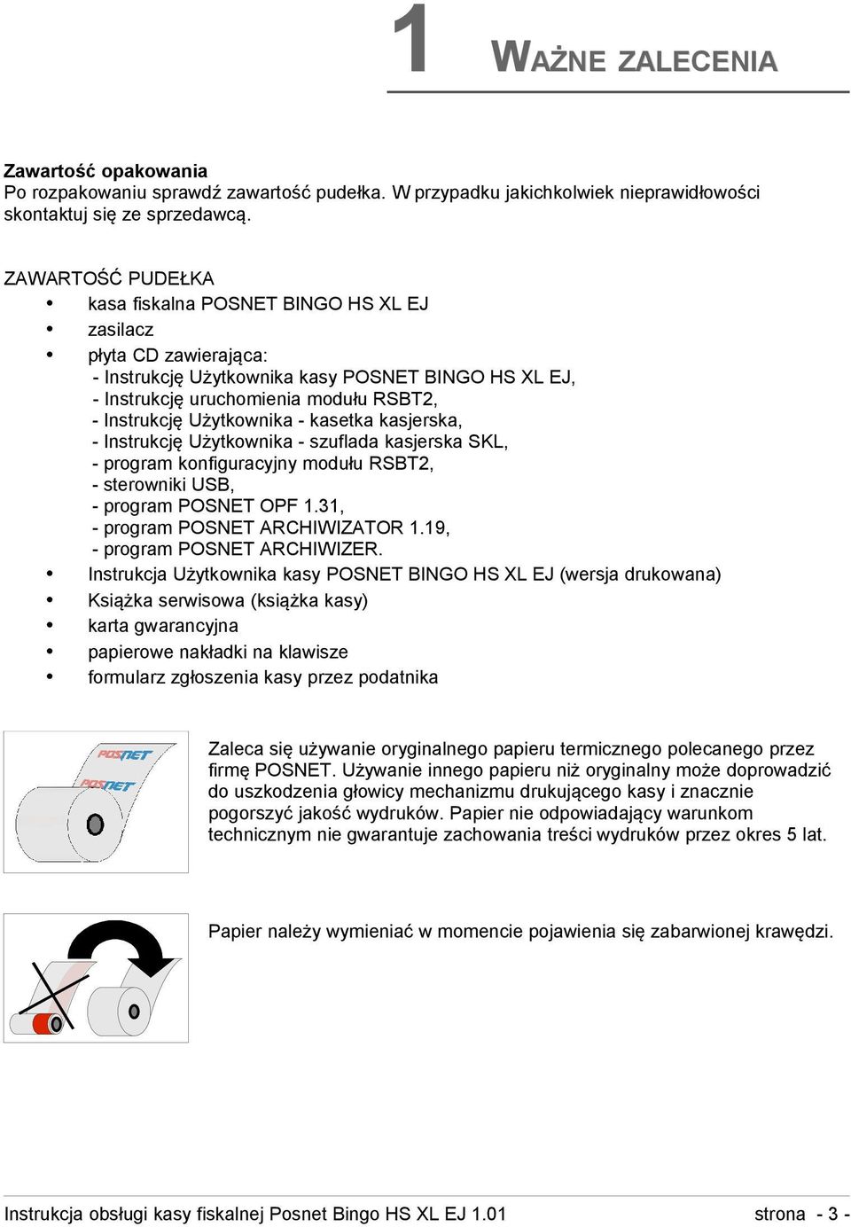 Użytkownika - kasetka kasjerska, - Instrukcję Użytkownika - szuflada kasjerska SKL, - program konfiguracyjny modułu RSBT2, - sterowniki USB, - program POSNET OPF 1.31, - program POSNET ARCHIWIZATOR 1.